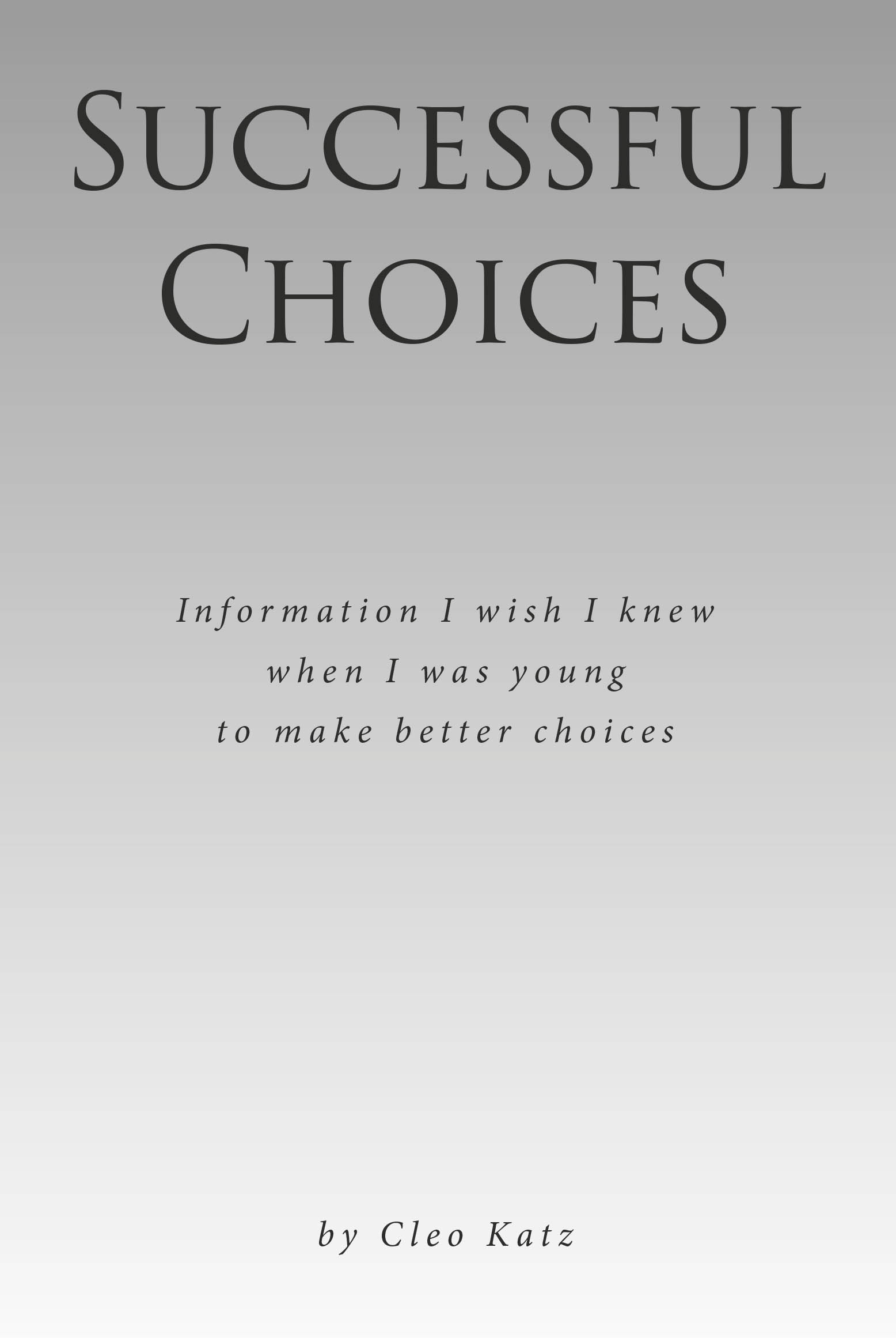 Recent Release, "Successful Choices: Information I Wish I Knew When I Was Young," from Fulton Books Author Cleo Katz Offers Guidance for Life's Key Decisions