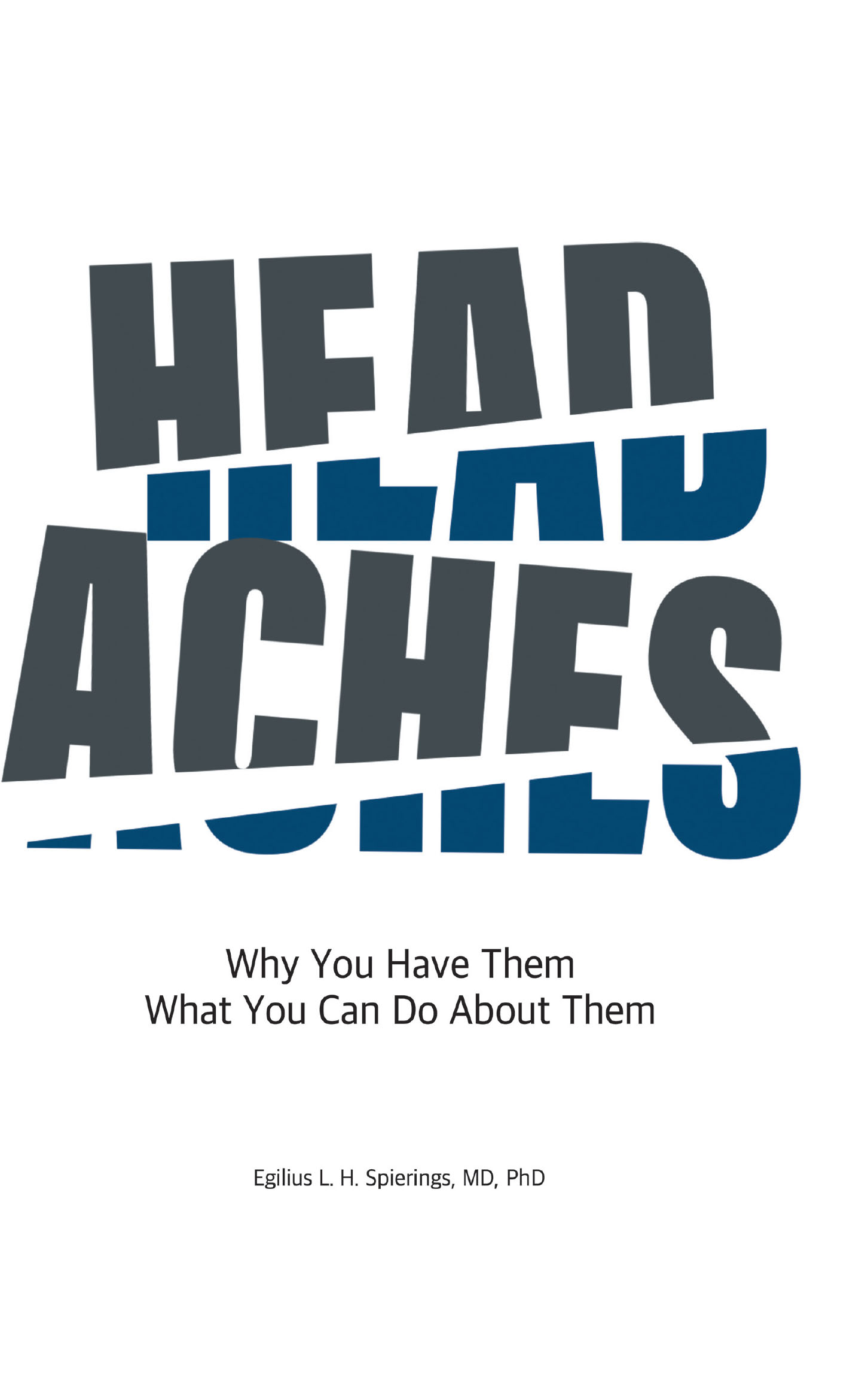 Recent Release, "HEADACHES," from Fulton Books Author Egilius L.H. Spierings, MD, PhD, Illuminates This widespread and Often Misunderstood Medical Condition