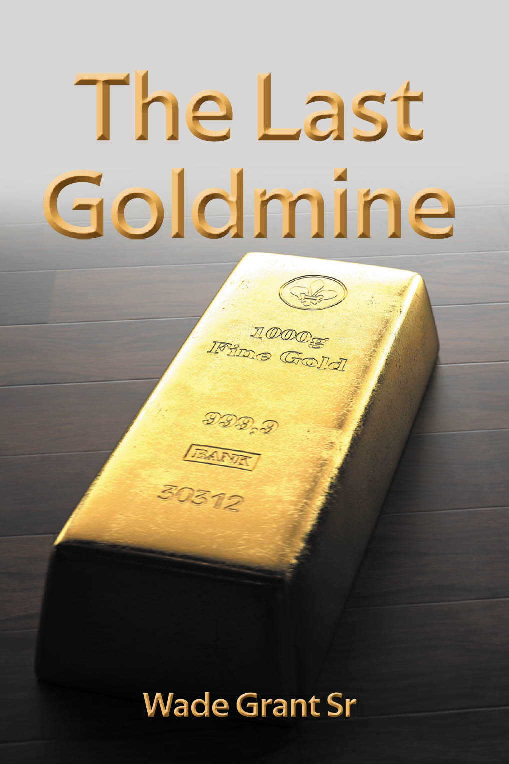 Recent Release, "The Last Goldmine," from Fulton Books Author Wade Grant Sr, Explores the Rewards and Realities of Pursuing a Career in the Skilled Trades