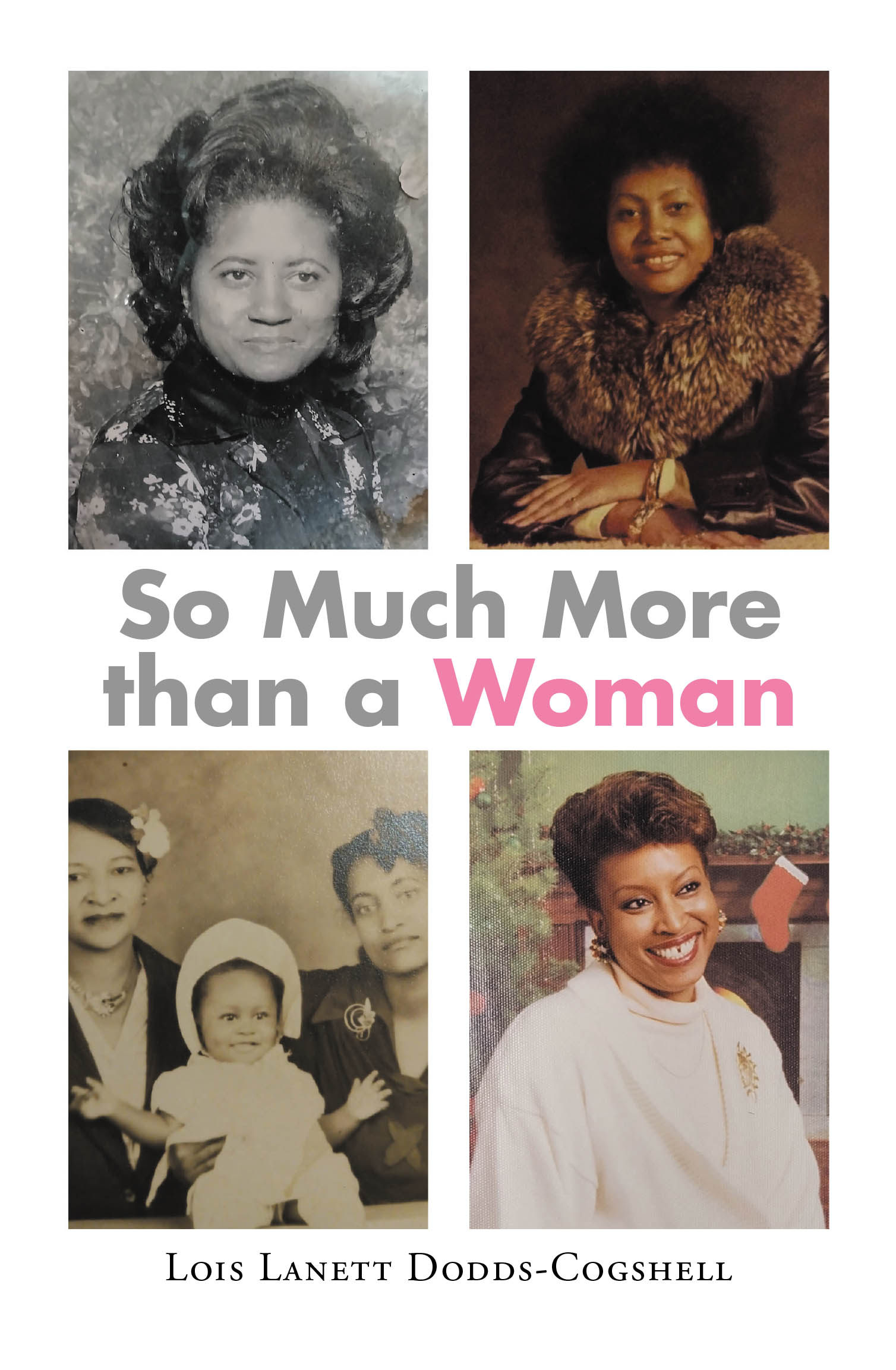 Author Lois Lanett Dodds-Cogshell’s New Book, "so Much More Than a Woman," Shares a Powerful Account of Three Generations of Women from the Author’s Family