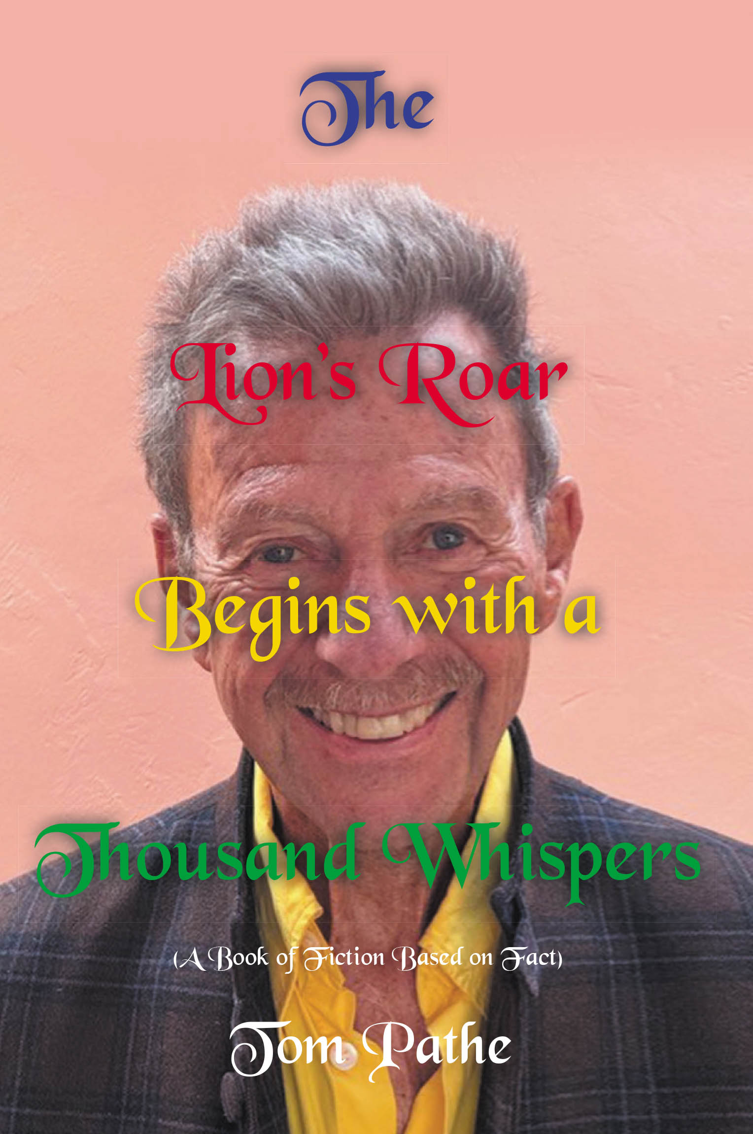 Author Tom Pathe’s New Book "The Lion’s Roar Begins with a Thousand Whispers" is a Gripping Story That Takes Readers on a Fascinating Journey Through the Narrator’s Life