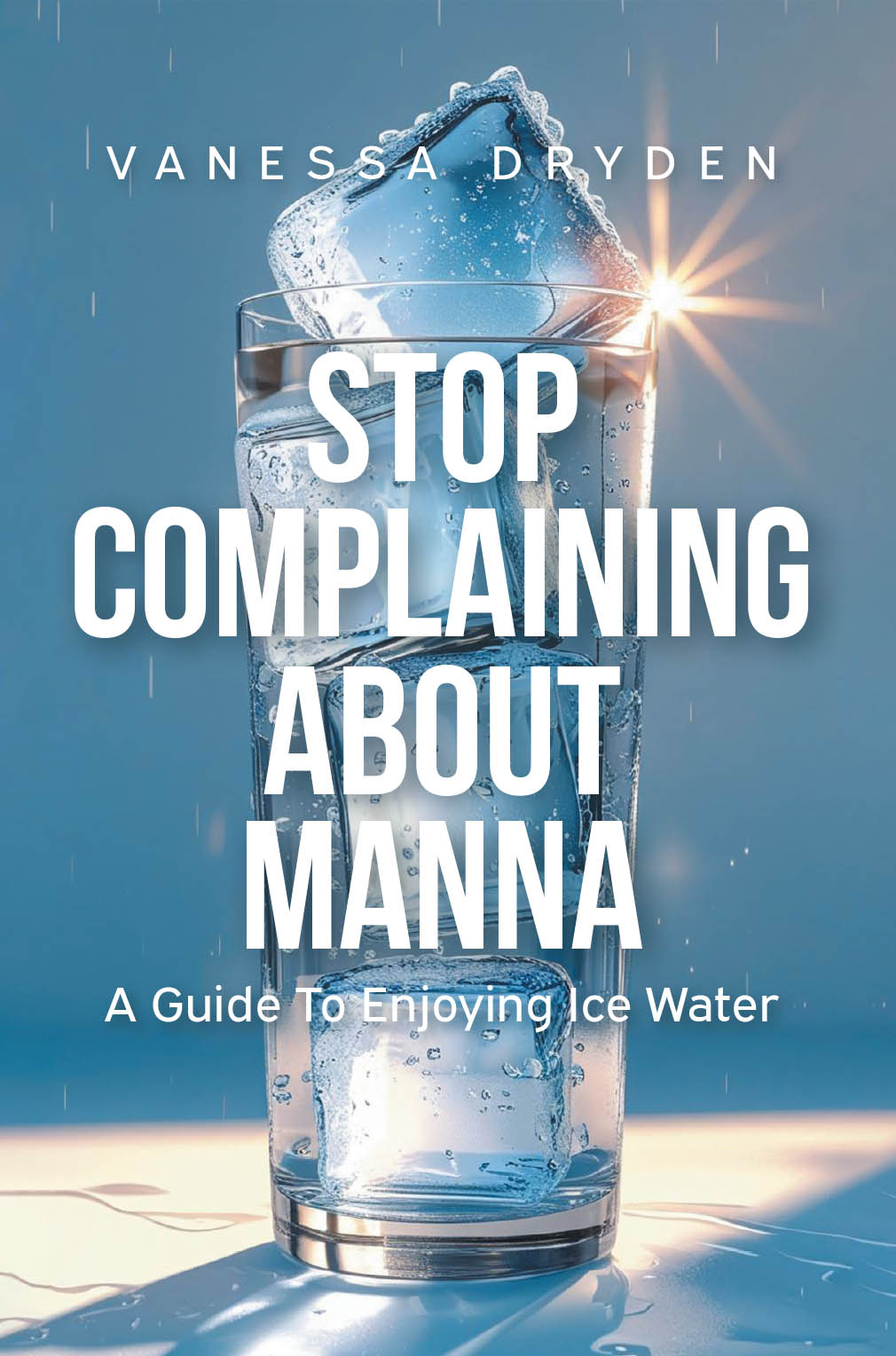 Author Vanessa Dryden’s New Book, “Stop Complaining About Manna: A Guide to Enjoying Ice Water,” is a Stirring Series to Help Readers Appreciate What God Has Given Them