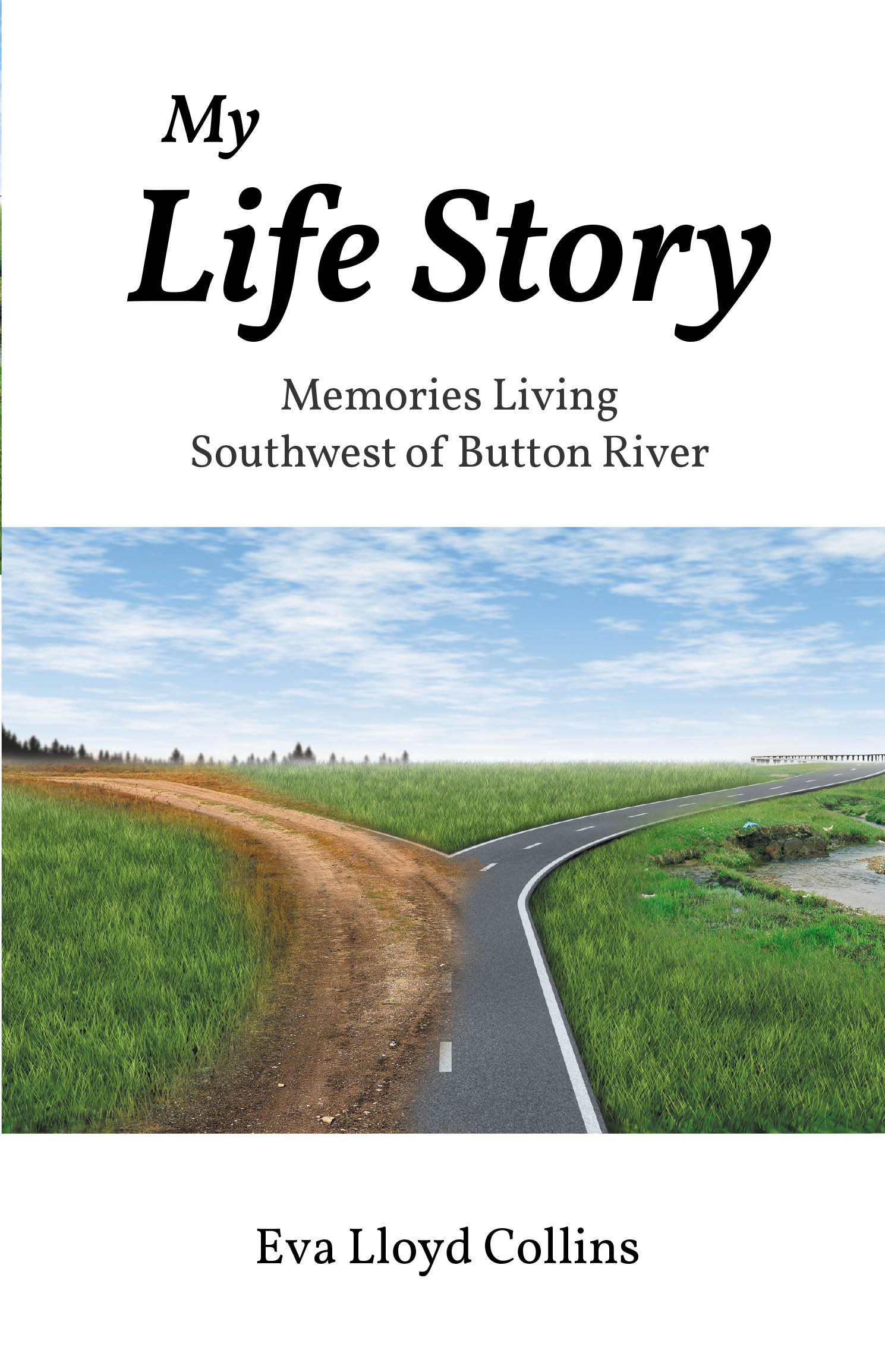 Author Eva Lloyd Collins’s New Book, "My Life Story: Memories Living Southwest of Button River," is a Stirring Memoir That Chronicles the Author’s Experiences in Life