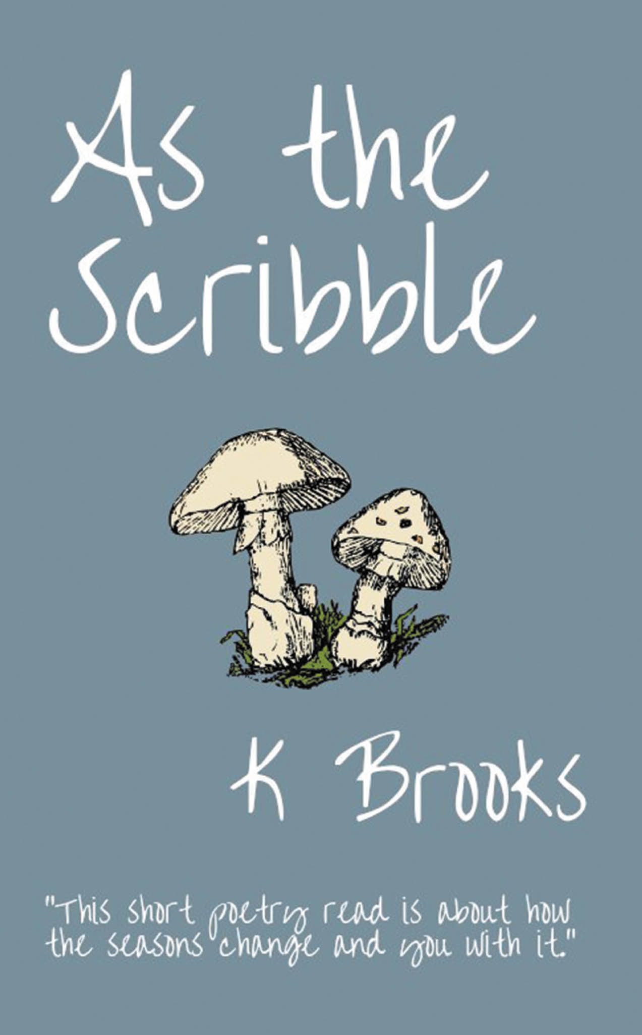 Author K Brooks’s New Book, "As the Scribble," is a Moving and Heartfelt Collection of Poetry That Explores a Wide Variety of Topics Concerning the Human Condition