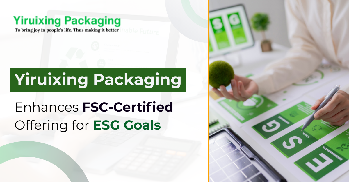 Yiruixing Packaging Strengthens Global B2B Offering with Enhanced FSC-Certified Product Lines to Support Multinational ESG Mandates