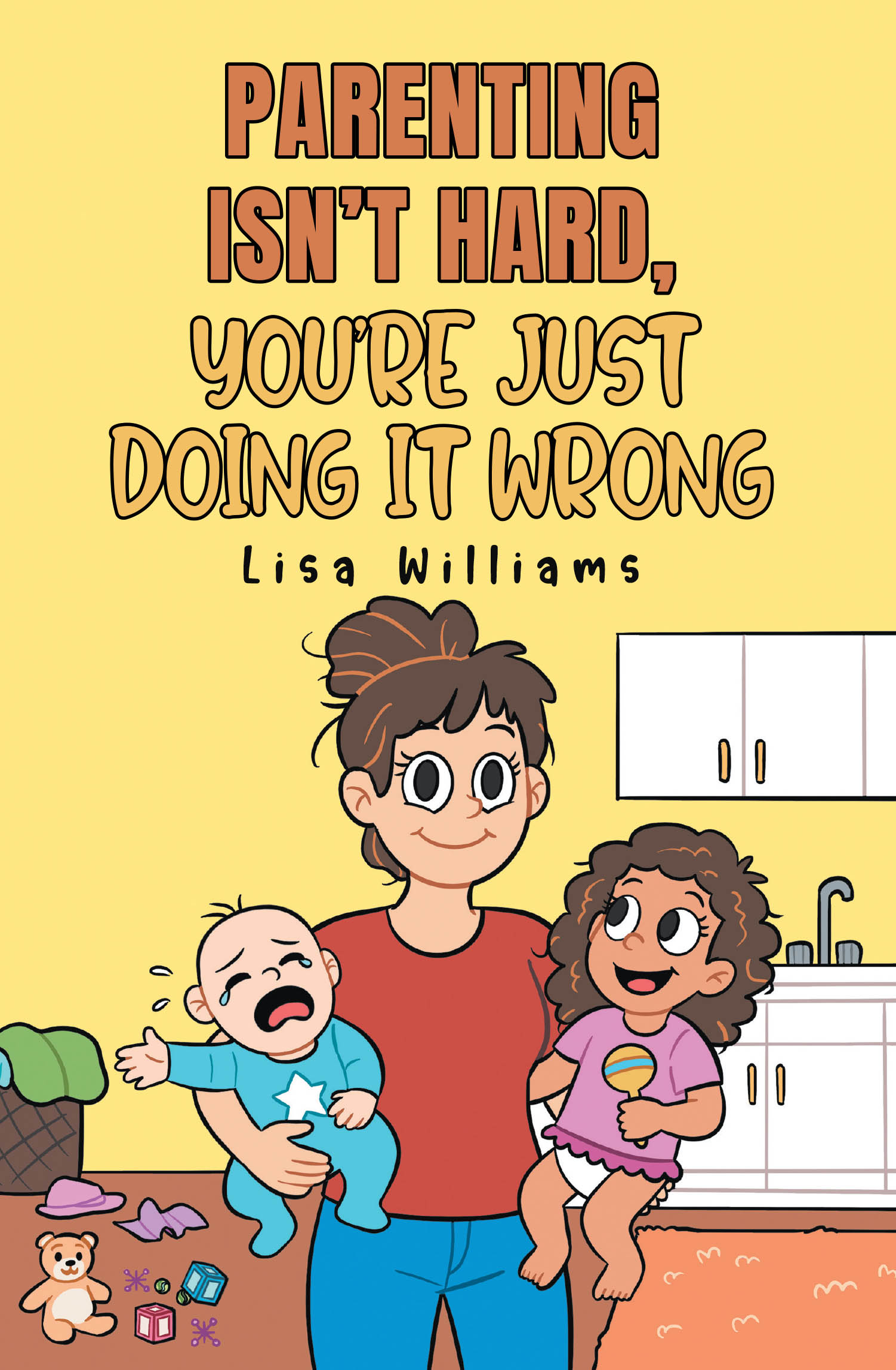 Recent Release, "Parenting Isn't Hard, You're Just Doing It Wrong," from Page Publishing Author Lisa Williams, Offers a Candid, Hilarious Take on Raising Kids