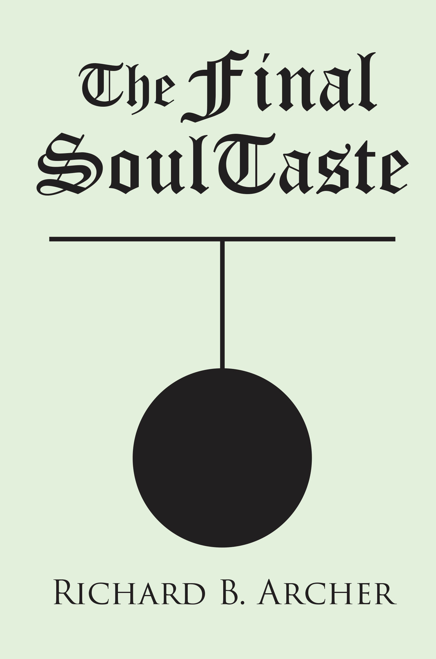 Recent Release, "The Final SoulTaste," from Page Publishing Author Richard Archer Offers a Captivating Exploration of Human Experience with Profound Insight