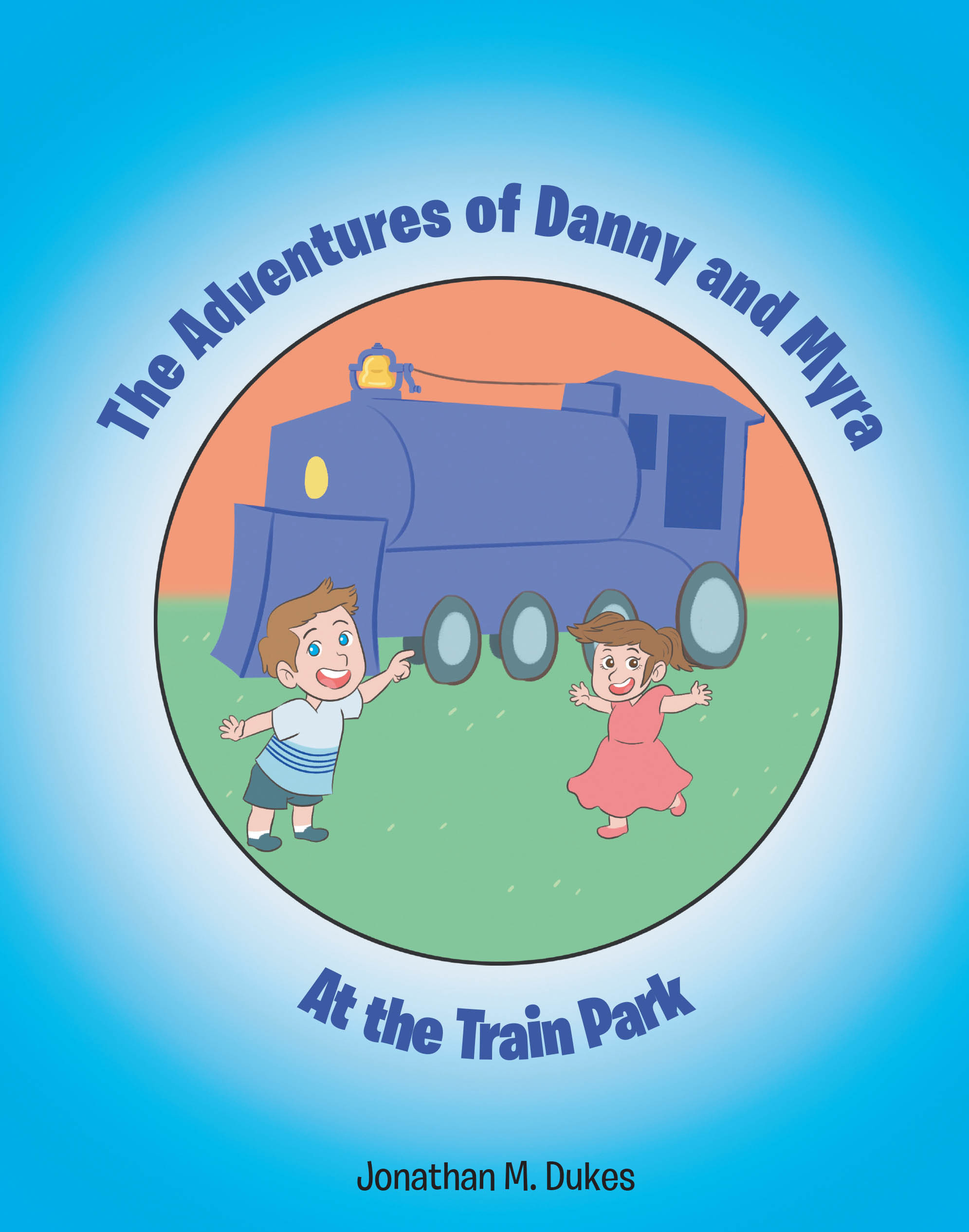 Jonathan M. Dukes’s Newly Released “The Adventures of Danny and Myra: At the Train Park” is a Heartwarming Story Celebrating Family, Faith, and Everyday Adventures