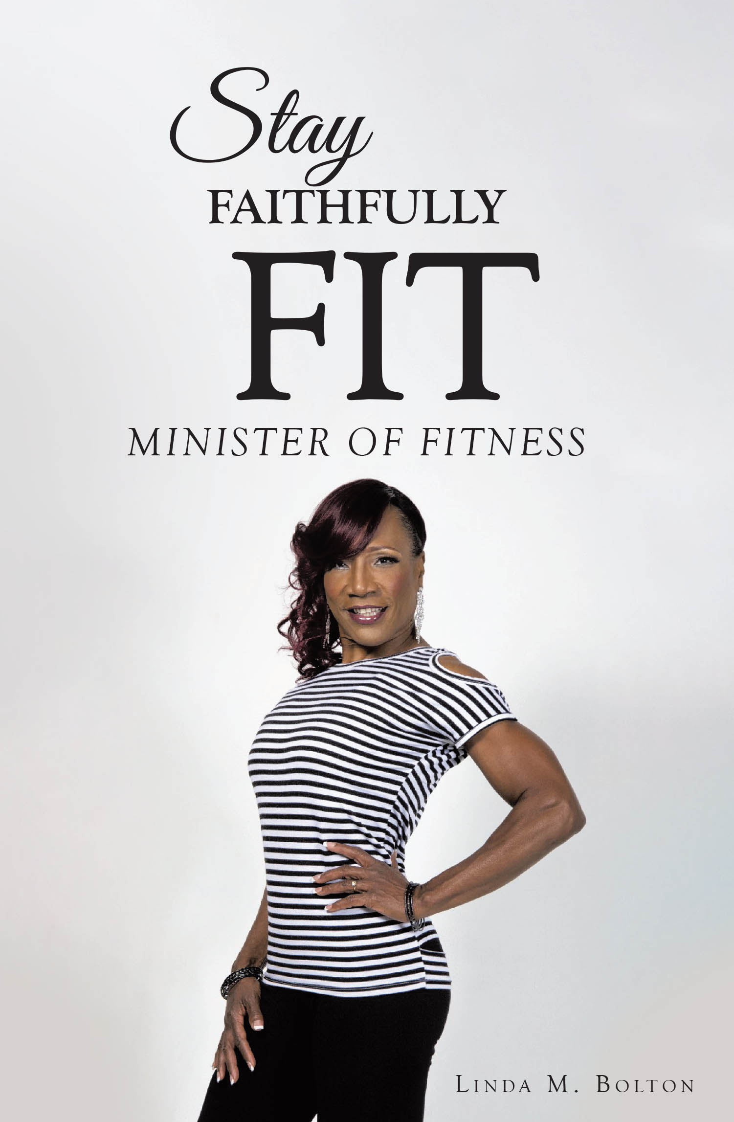 Linda M. Bolton’s Newly Released "Stay Faithfully Fit: Minister of Fitness" is a Faith-Centered Guide to Spiritual, Mental, and Physical Discipline