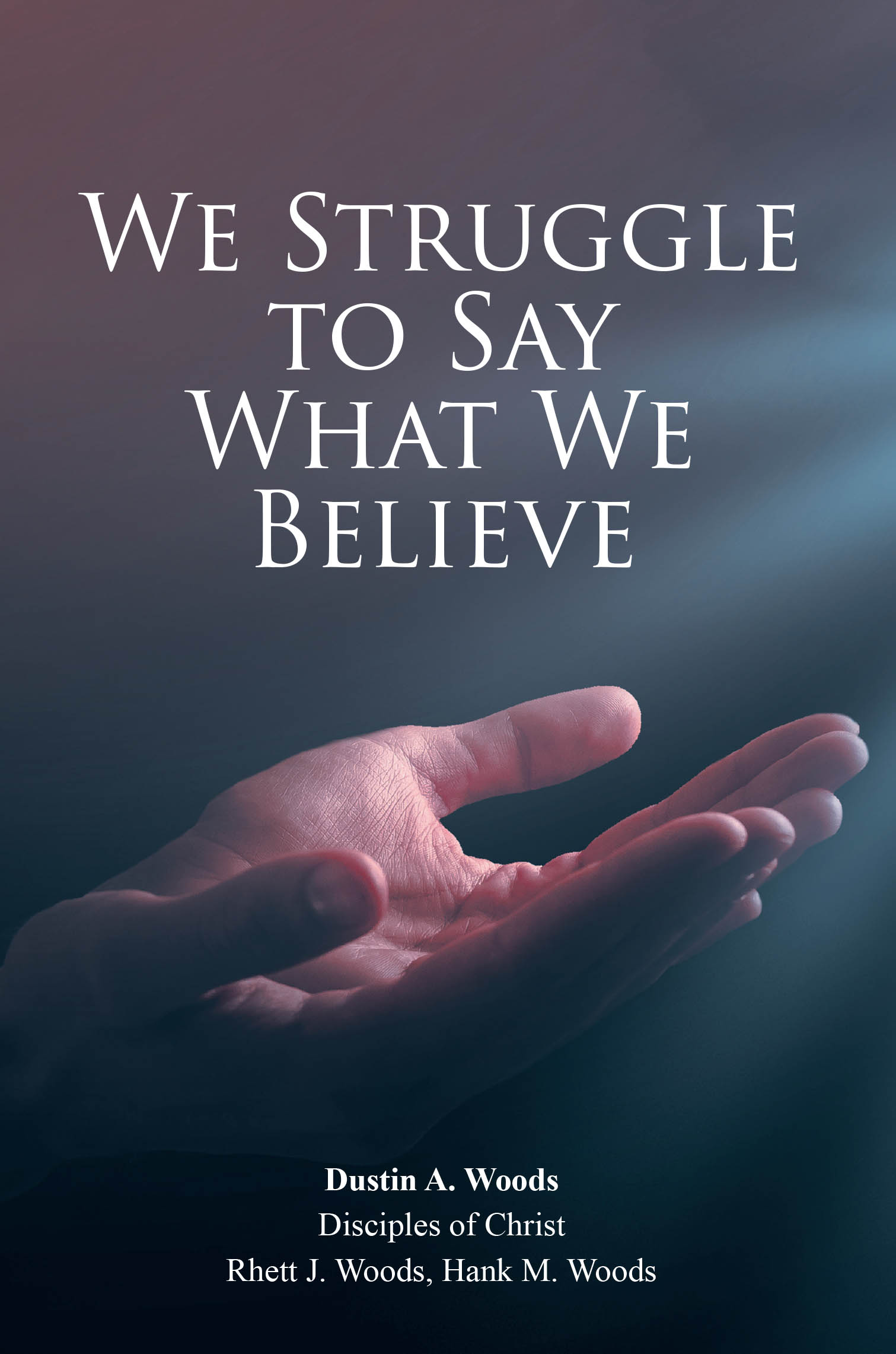 Dustin A. Woods’s Newly Released "We Struggle to Say What We Believe" is a Faith-Driven Exploration of Sharing the Gospel and Living with Conviction