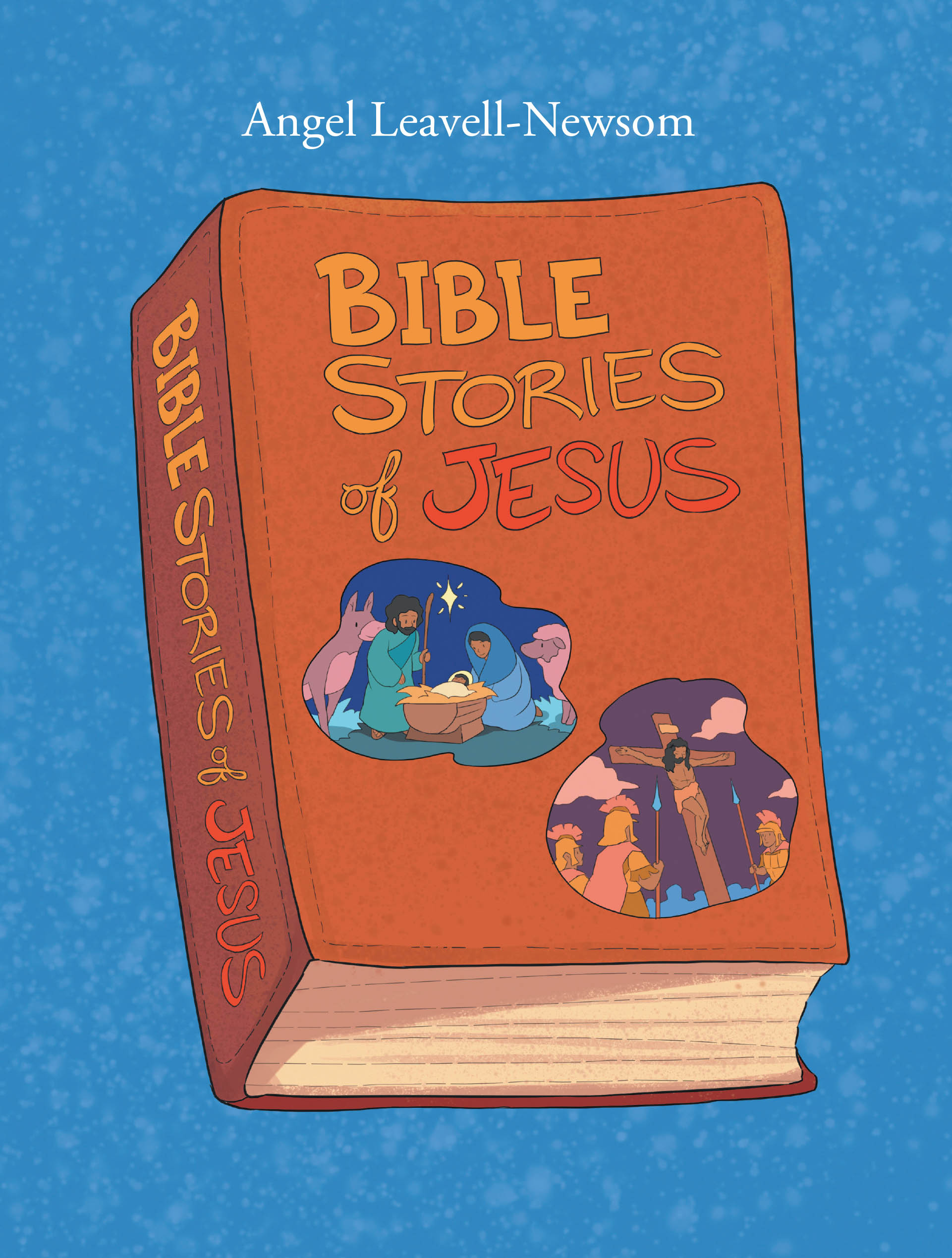 Angel Leavell-Newsom’s Newly Released "Bible Stories of Jesus" is a Collection of Faith-Centered Stories That Highlight the Power of Christ’s Life and Resurrection