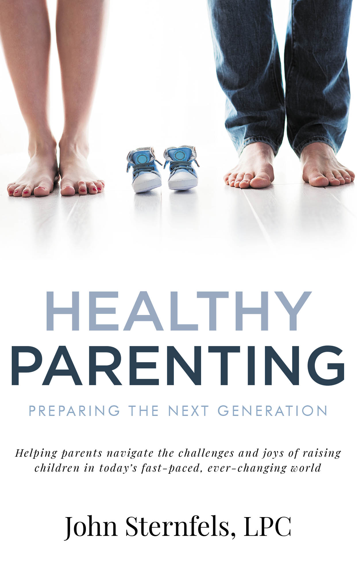 Recent Release, "HEALTHY PARENTING: Preparing The Next Generation," from Fulton Books Author John Sternfels, LPC, Guides Parents Through Raising Children Today
