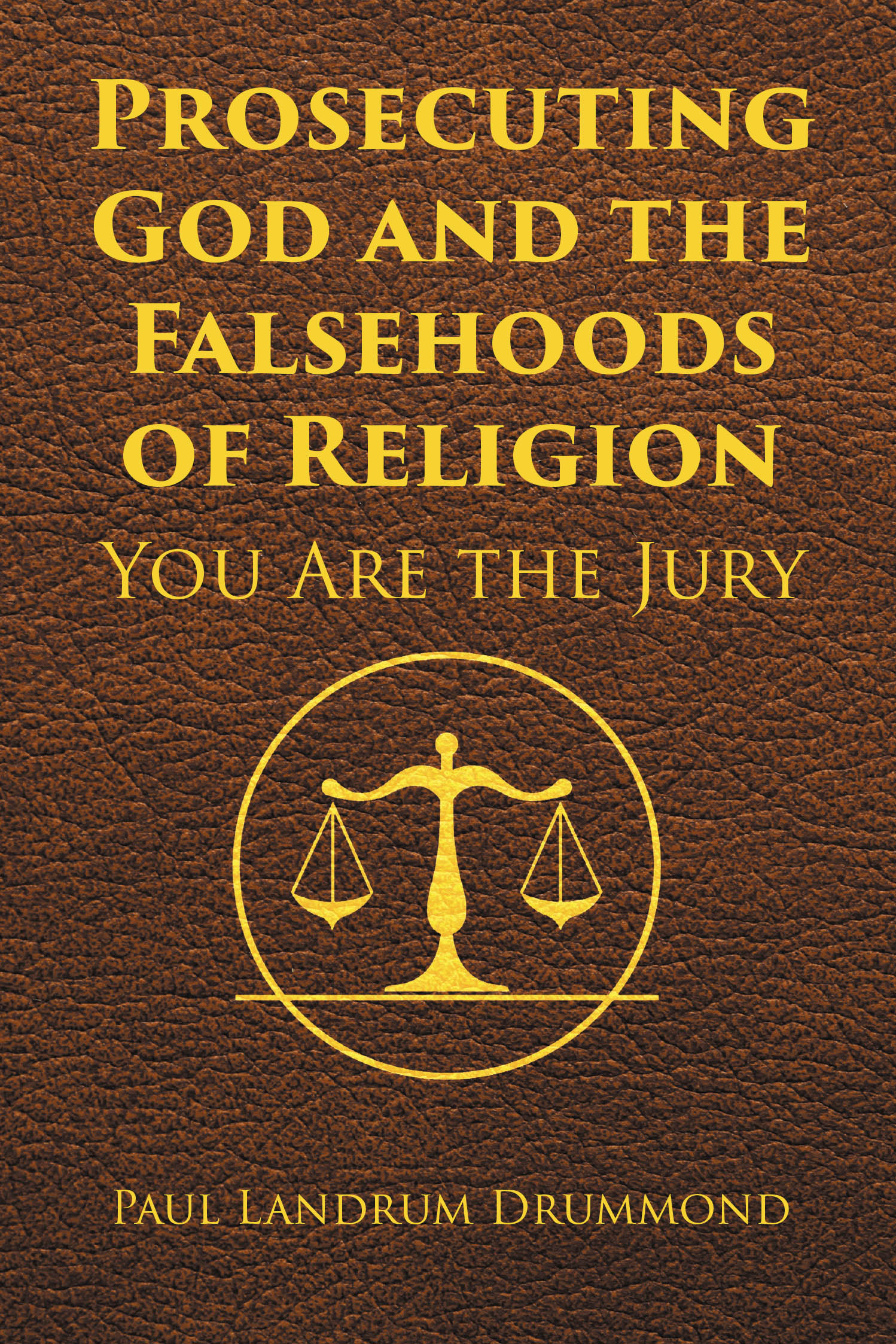 "Prosecuting God and the Falsehoods of Religion" Invites Readers Into a Daring Courtroom Where Scripture, History, and Experience Converge to Interrogate the Sacred