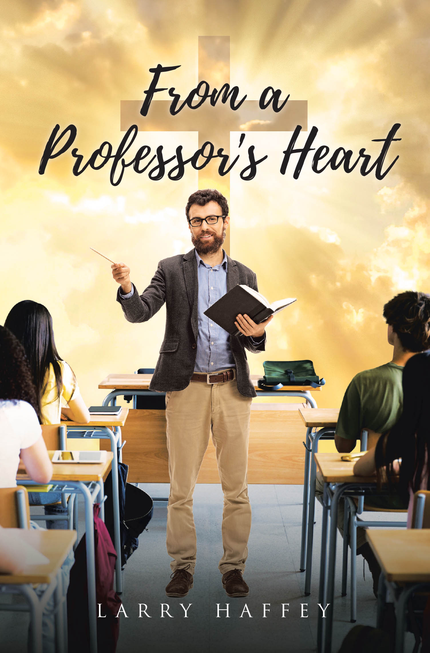 Author Larry Haffey’s New Book, "From a Professor's Heart," is a Riveting Series of Devotionals That Encourage Readers to Connect with God on a Personal, Spiritual Level