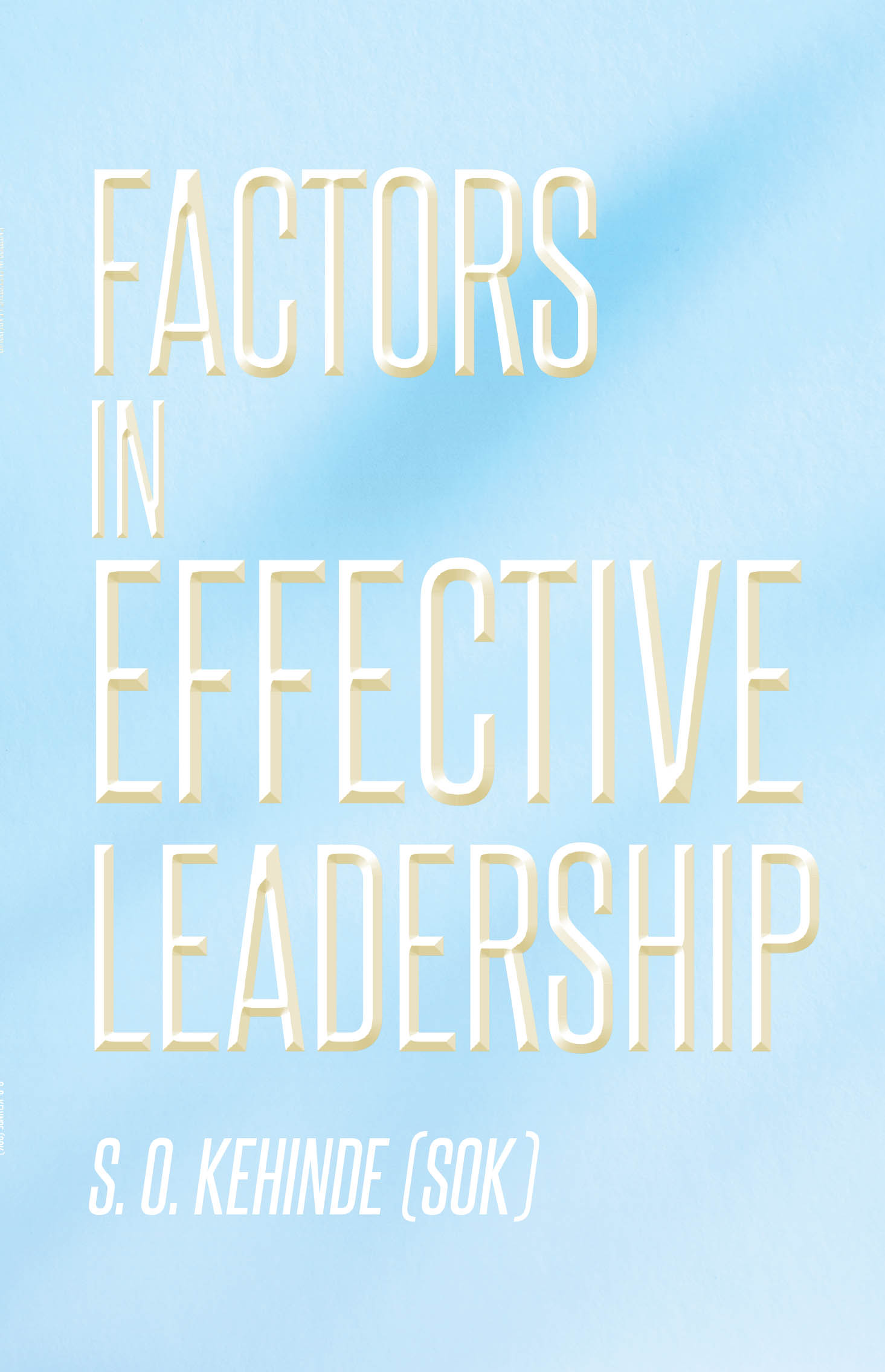 Author S.O. Kehinde (SOK)’s New Book, “Factors in Effective Leadership,” Offers a Compelling Look at the Qualities Found Within Both Effective and Failed Leadership