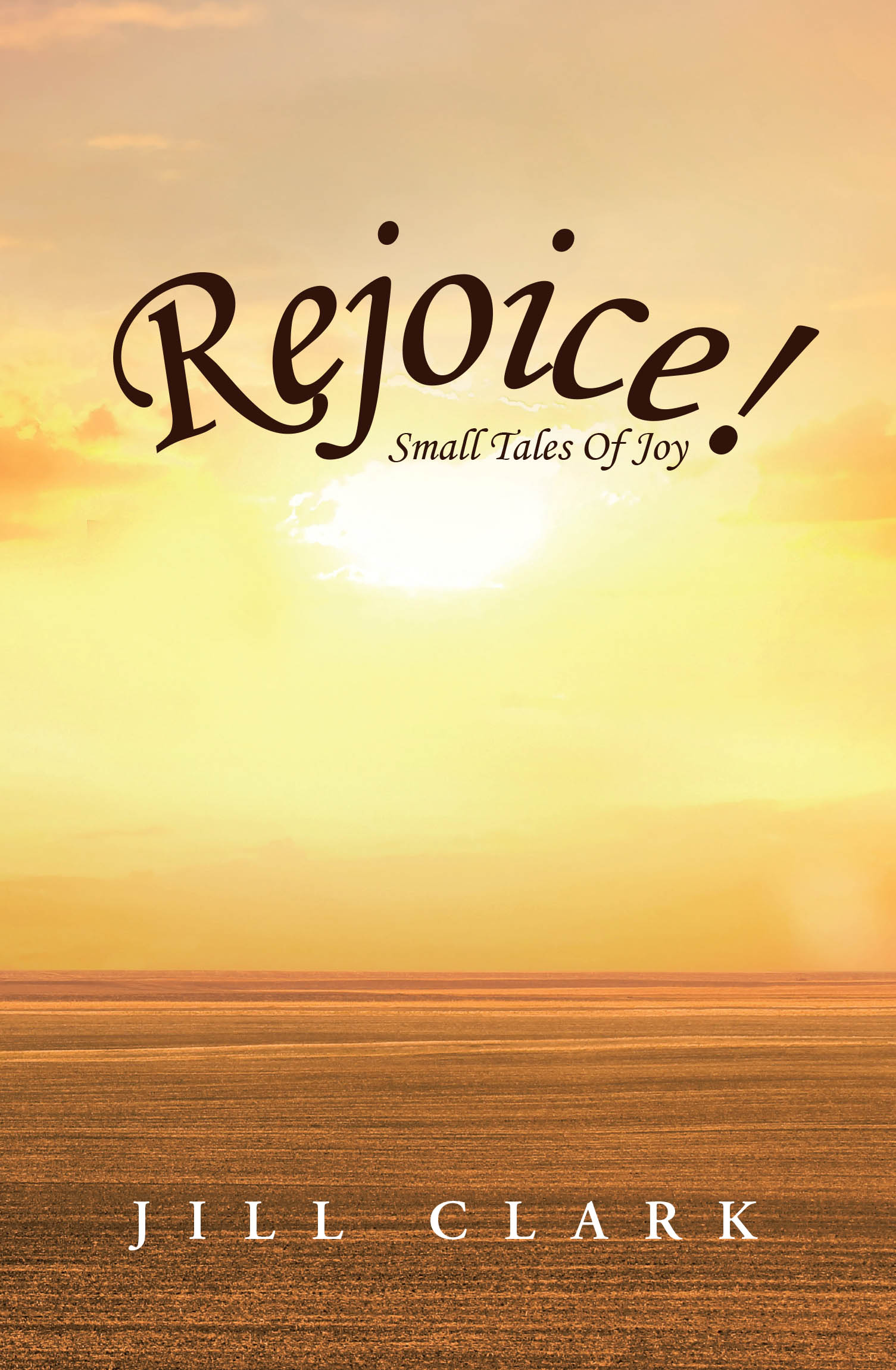 Recent Release, "Rejoice!" from Covenant Books Author Jill Clark, Invites Readers to Join Her on Charming Tales of Everyday Delight