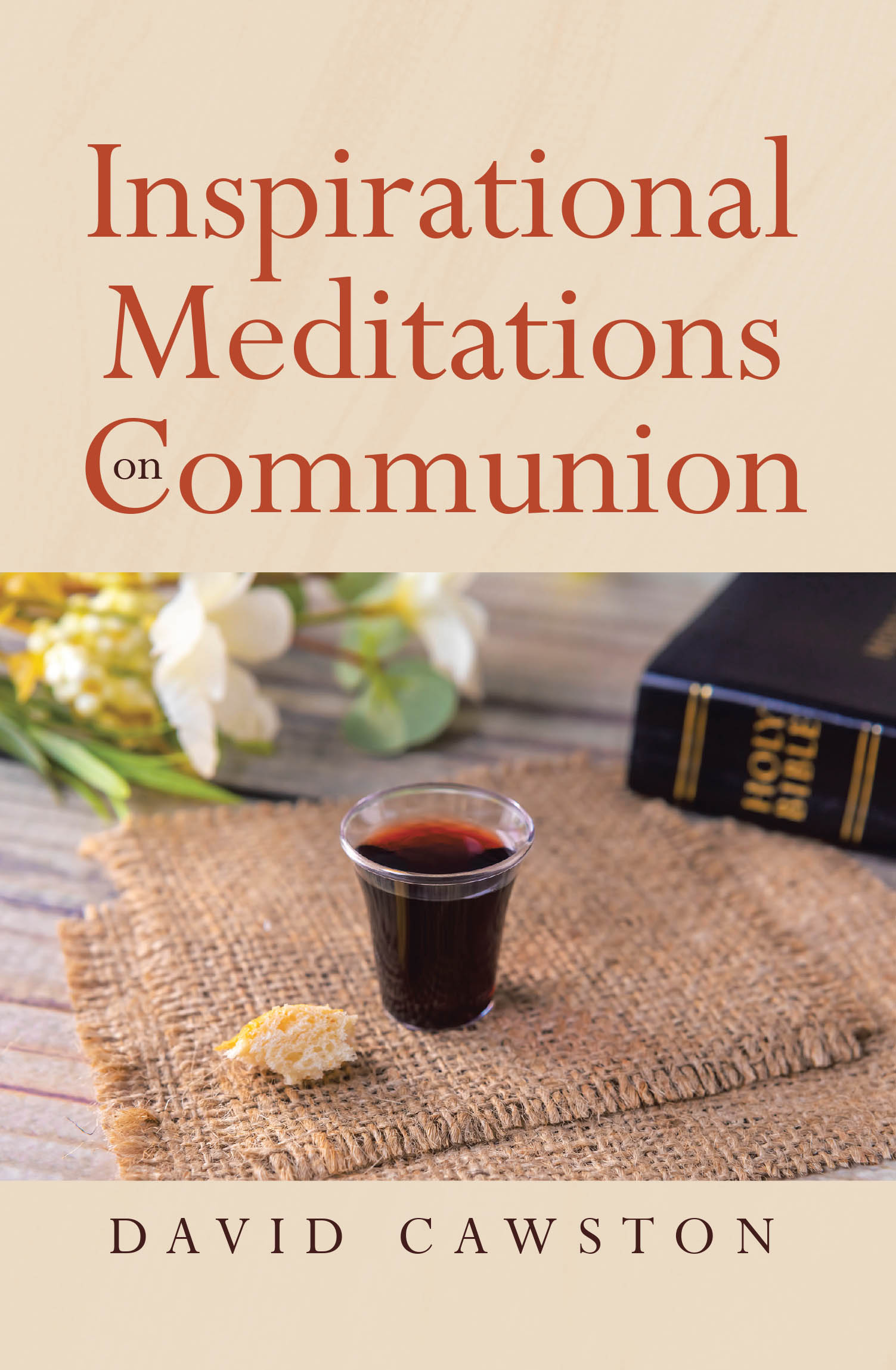 Author David Cawston’s New Book, "Inspirational Meditations on Communion," Aims to Help Readers Discover the True Depth and Significance of the Sacrament of Communion