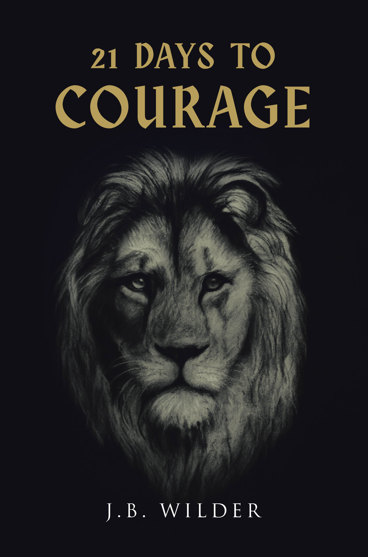 Recent Release, "21 Days to Courage," from Covenant Books Author J.B. Wilder, Challenges Readers to Discover God's Power and Love in the Face of Life's Obstacles