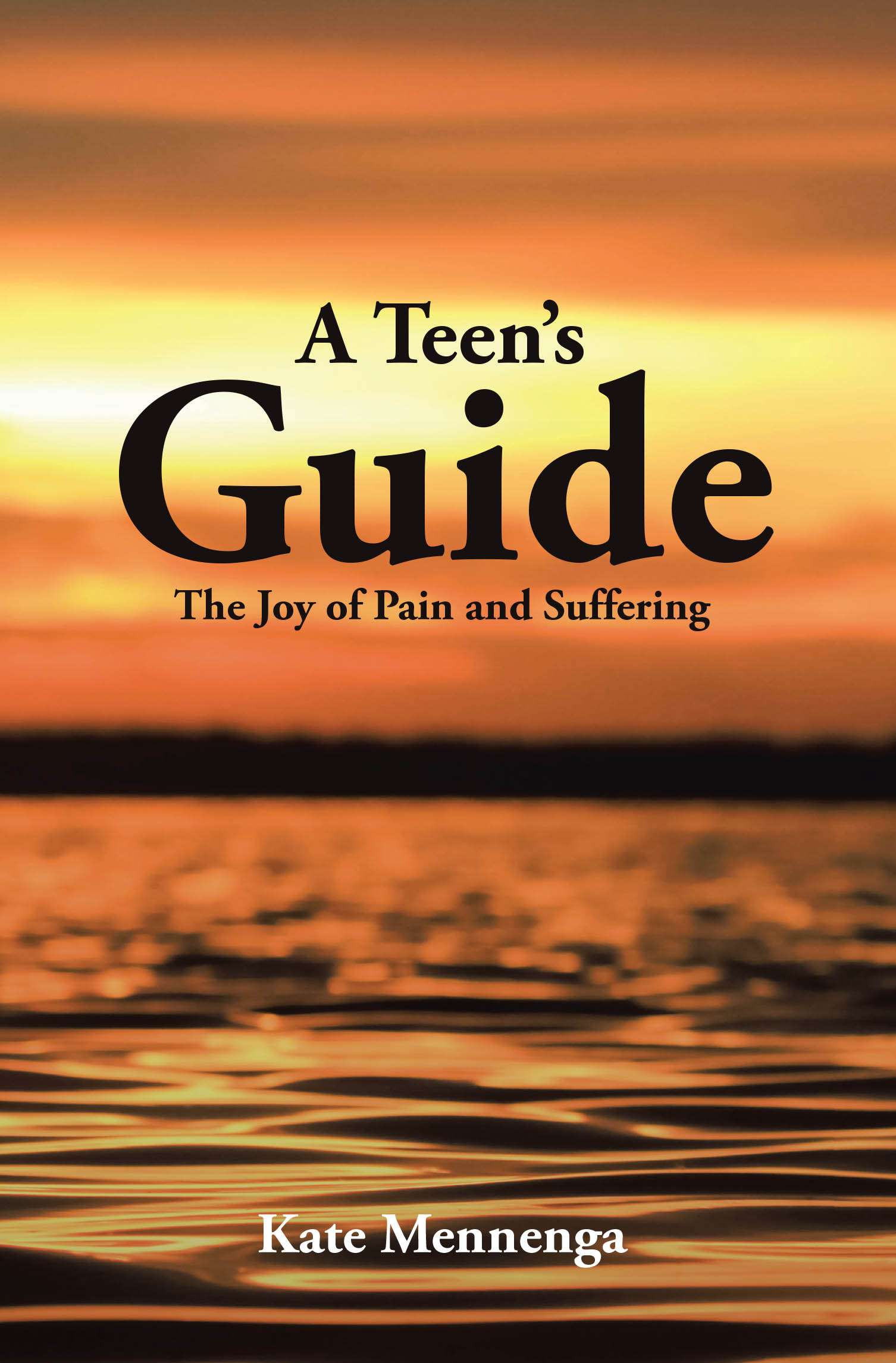 Author Kate Mennenga’s New Book, “A Teen's Guide: The Joy of Pain and Suffering,” is a Thirty-Day Devotional to Help Teens Overcome Struggles and Grow in Their Faith