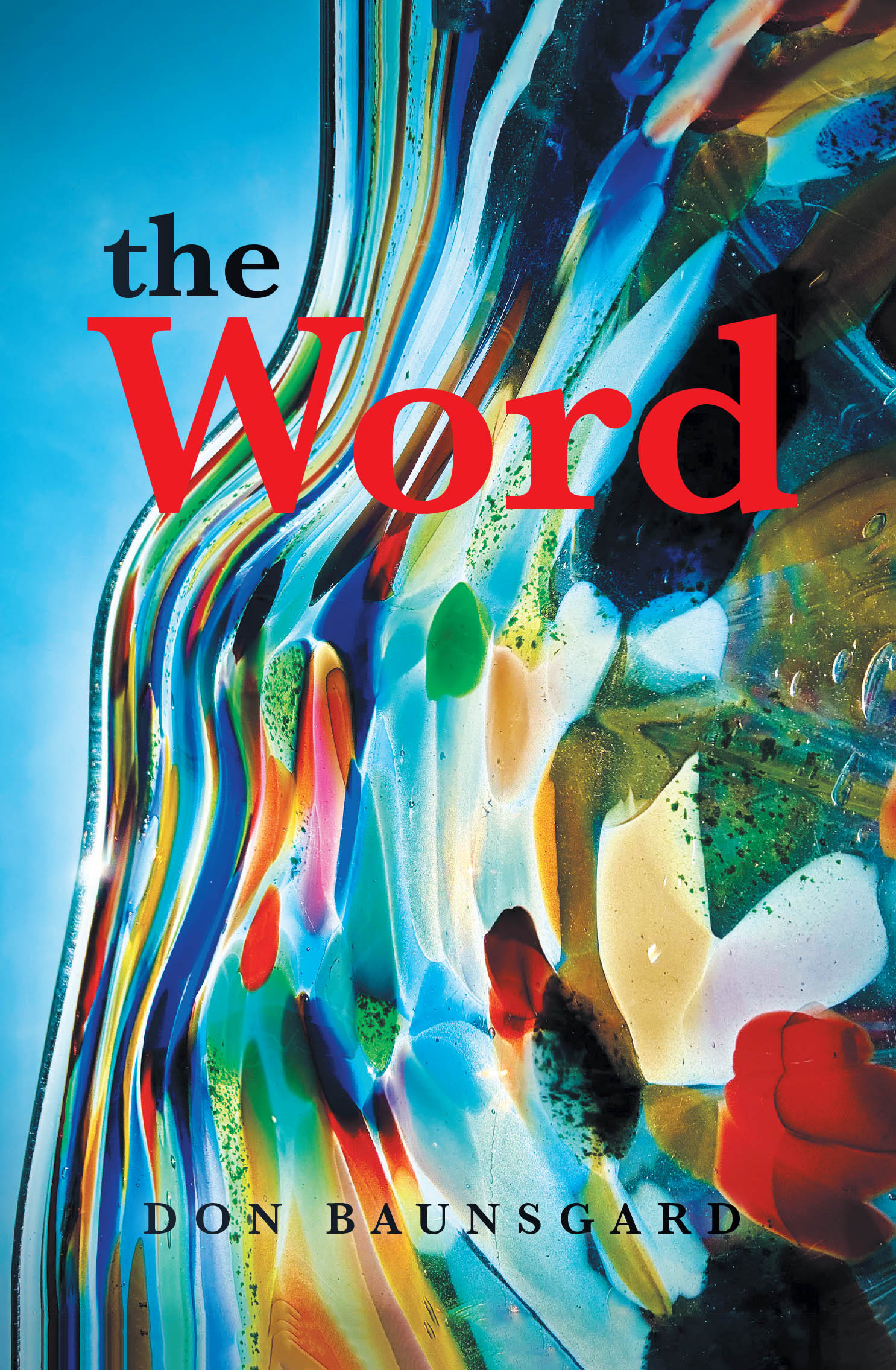 Recent Release, "The Word," from Covenant Books Author Don Baunsgard, Offers a Stirring Exploration of the Profound Truth That Jesus is the Word of God