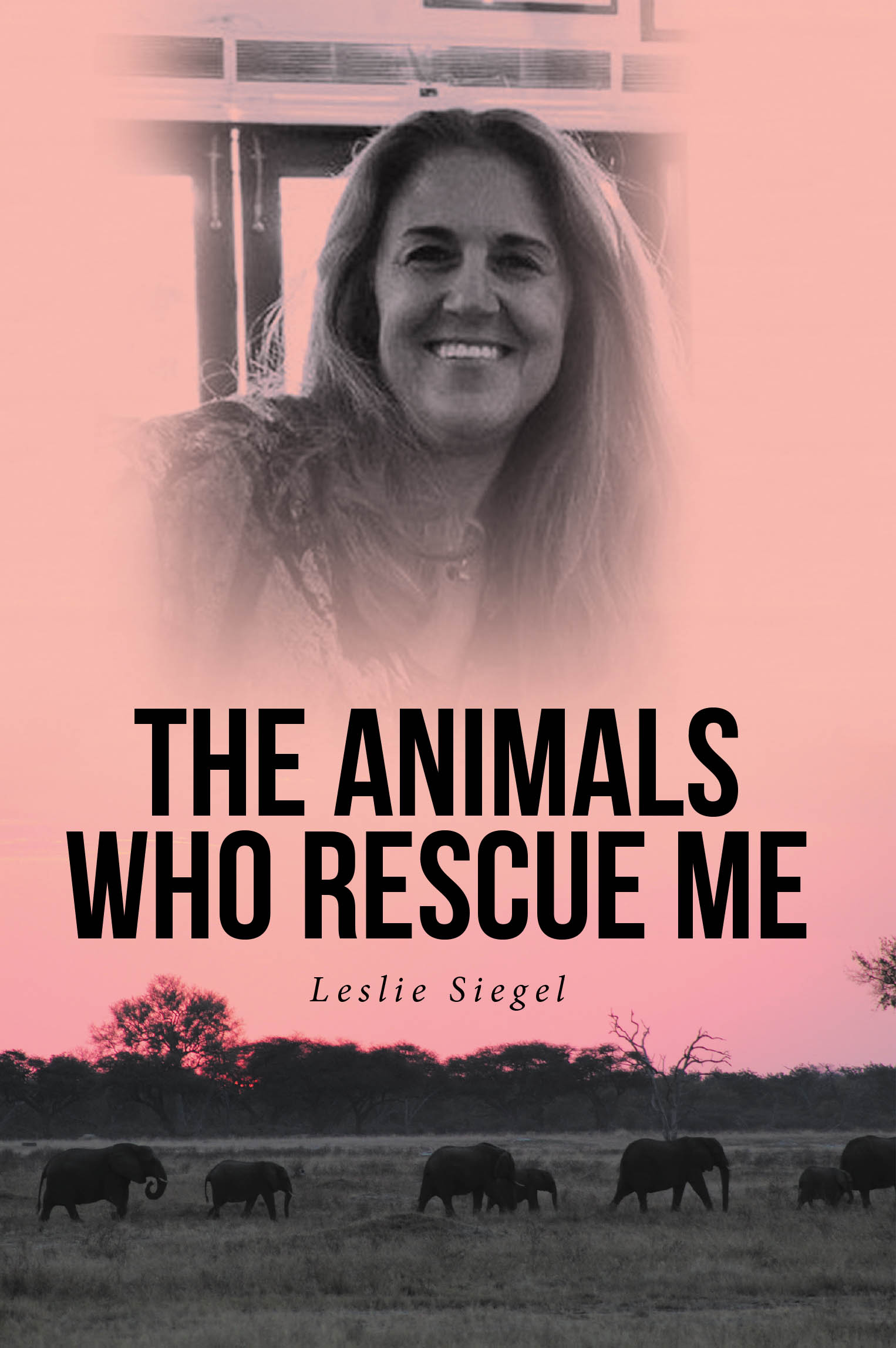 Author Leslie Siegel’s New Book, “THE ANIMALS WHO RESCUE ME,” is a Powerful Memoir Documenting the Author’s Many Experiences Working with and Helping Animals