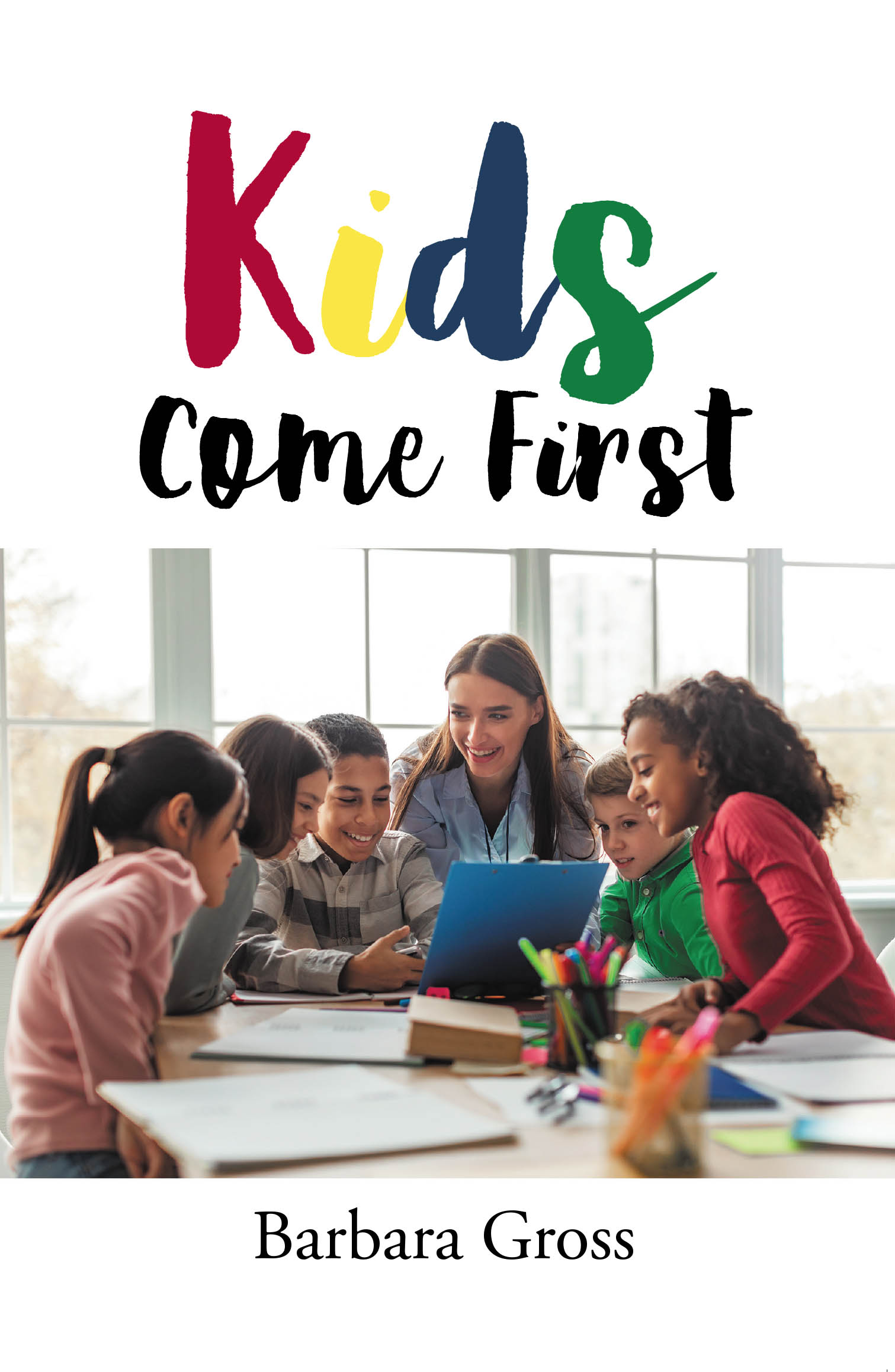 Author Barbara Gross’s New Book, "Kids Come First," is a Heartfelt Memoir That Recounts the Author’s Experiences and Lessons Learned as an Educator for Two Decades