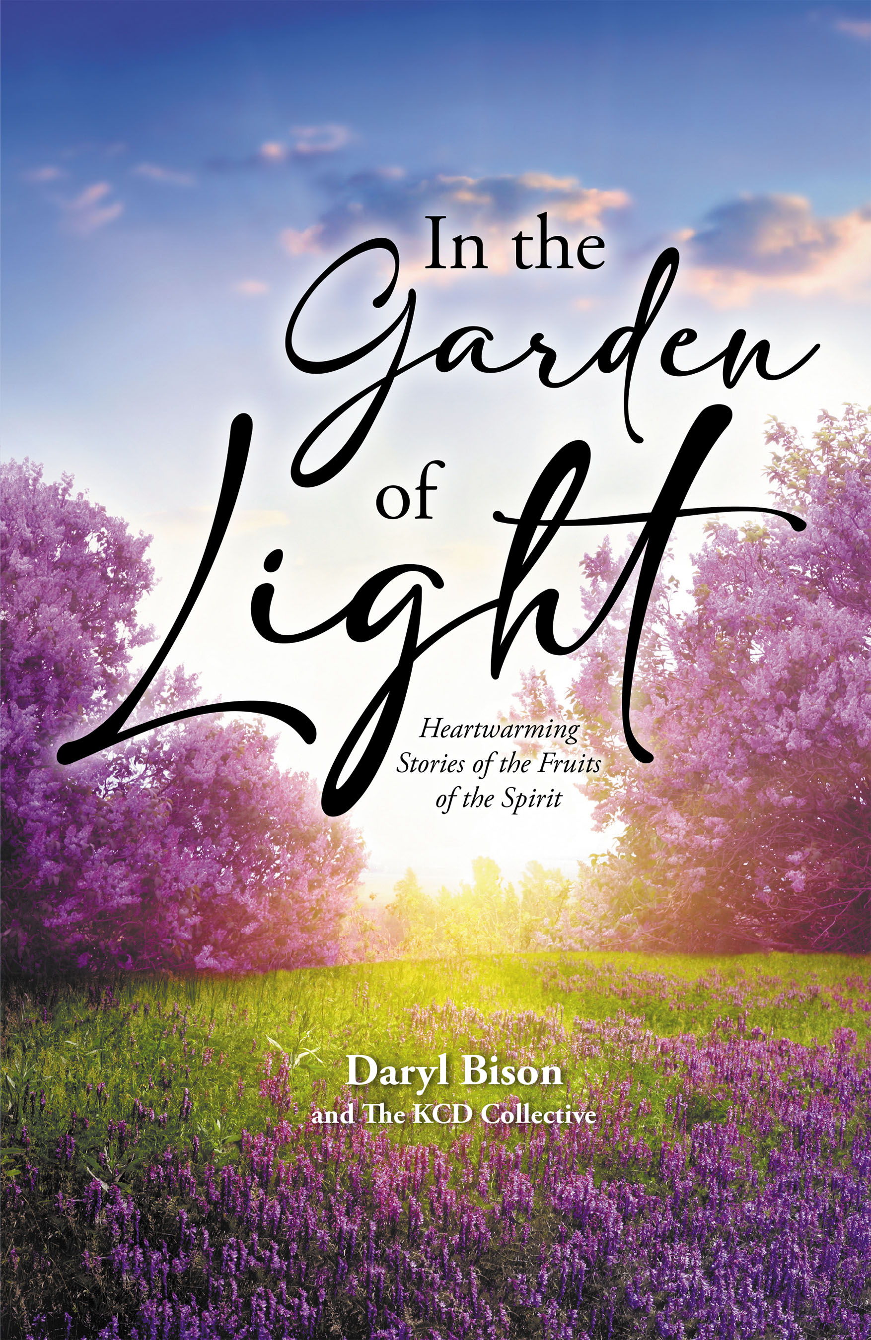 Daryl Bison and The KCD Collective's New Book, "In the Garden of Light: Heartwarming Stories of the Fruits of Spirit," is a Life-Affirming Collection of Short Stories