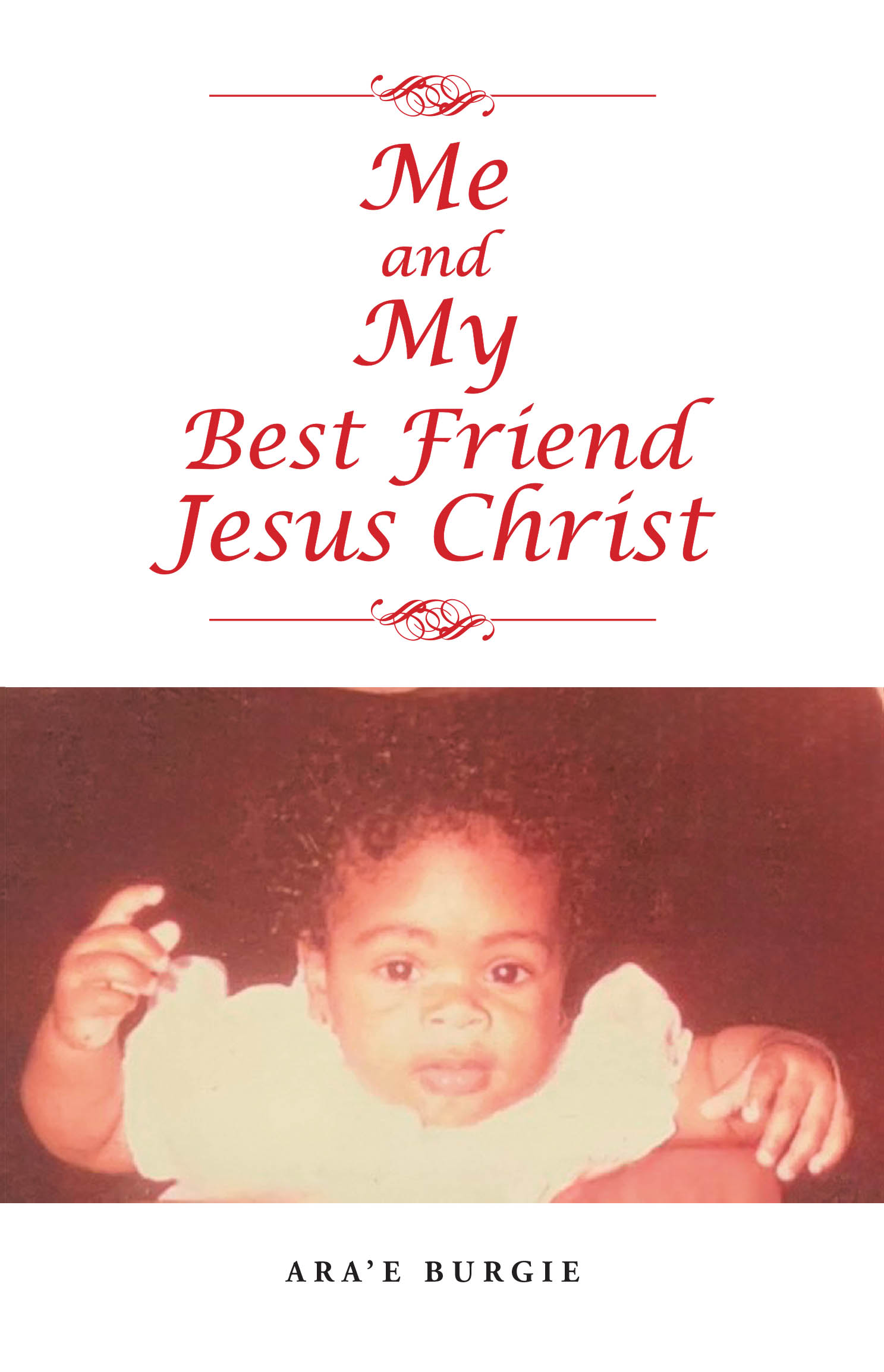 Ara’e Burgie’s Newly Released "Me and My Best Friend Jesus Christ" is a Powerful Testimony of Faith, Redemption, and a Deeply Personal Walk with God