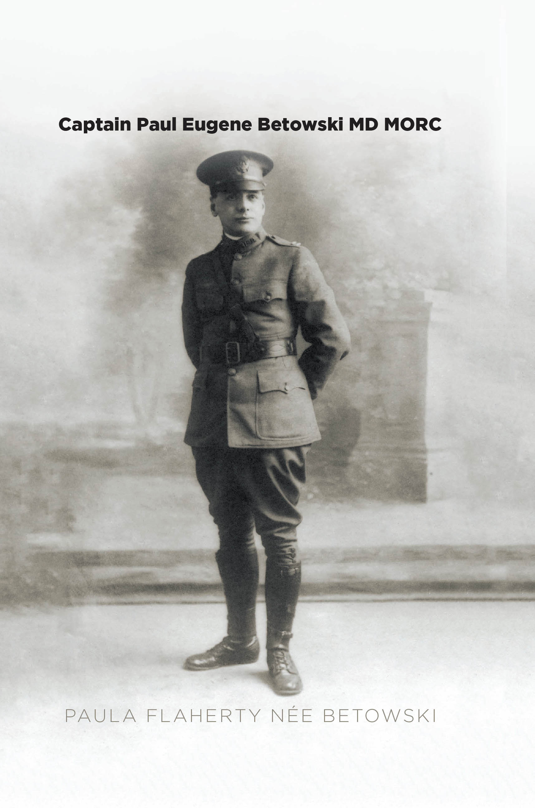 Paula Flaherty Nèe Betowski’s Newly Released “Captain Paul Eugene Betowski MD MORC” is a Moving World War I Biography That Honors Courage and Faith Under Fire