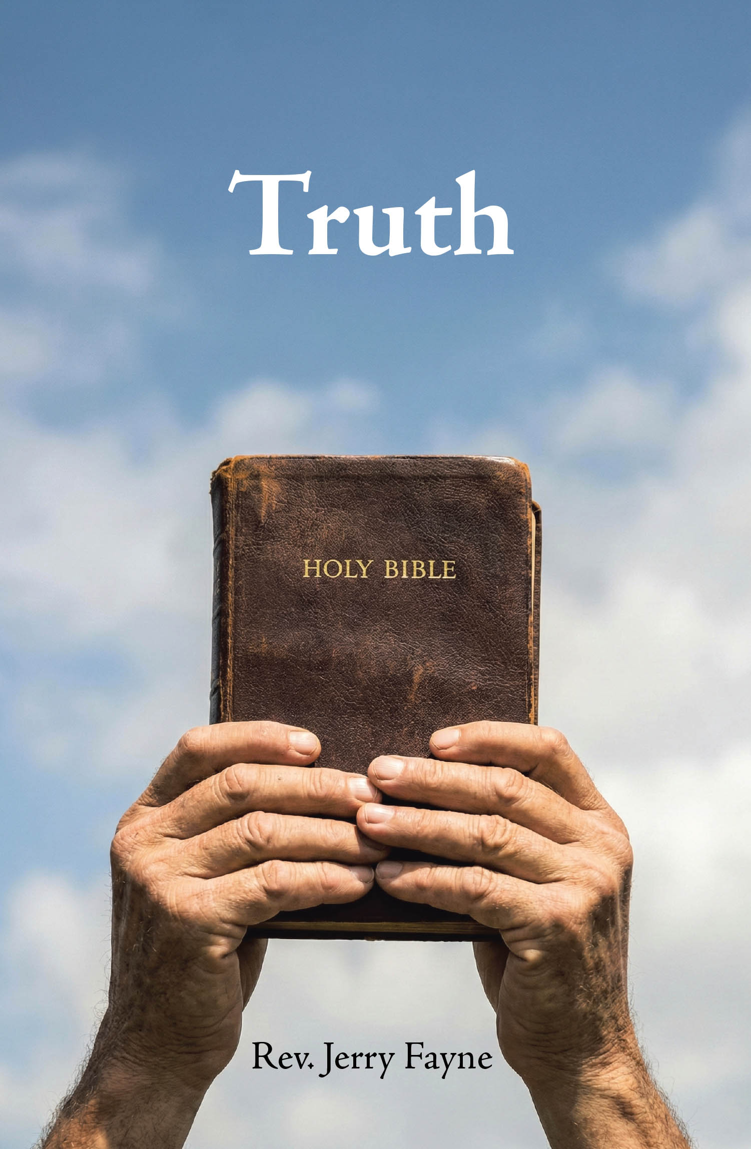 Recent Release, "Truth," from Christian Faith Publishing Author Rev. Jerry Fayne, Proclaims God's Authentic Word and Calls Readers to Salvation Through Jesus Christ