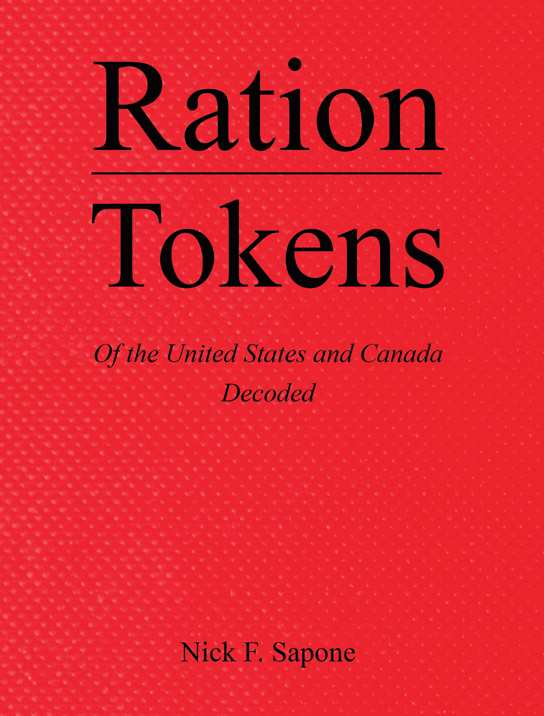 Recent Release "Ration Tokens of the United States and Canada: Decoded" from Christian Faith Publishing Author Nick F. Sapone Explores These Wartime Relics