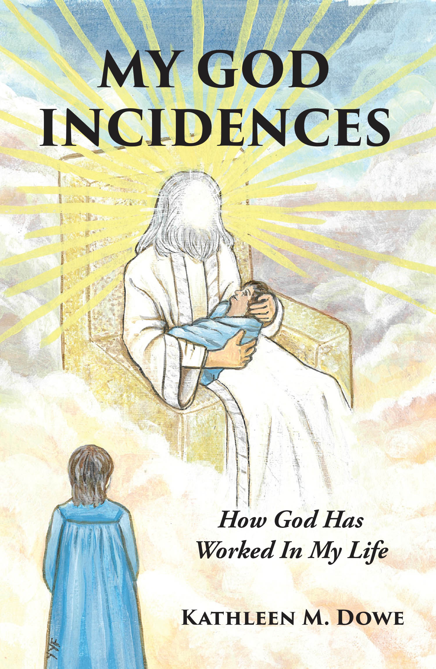 Recent Release, "MY GOD INCIDENCES: How God Has Worked In My Life," from Christian Faith Publishing Author Kathleen Dowe, Shares Uplifting Divine Encounters