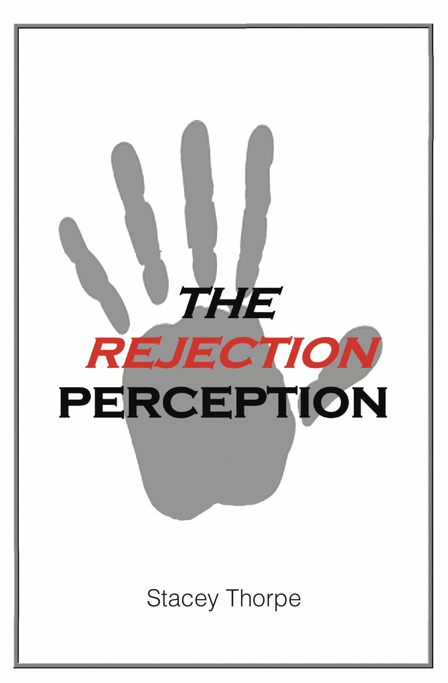 Recent Release, "The Rejection Perception," from Christian Faith Publishing Author Stacey Thorpe, Offers Transformative Insights on Overcoming Rejection Through Faith
