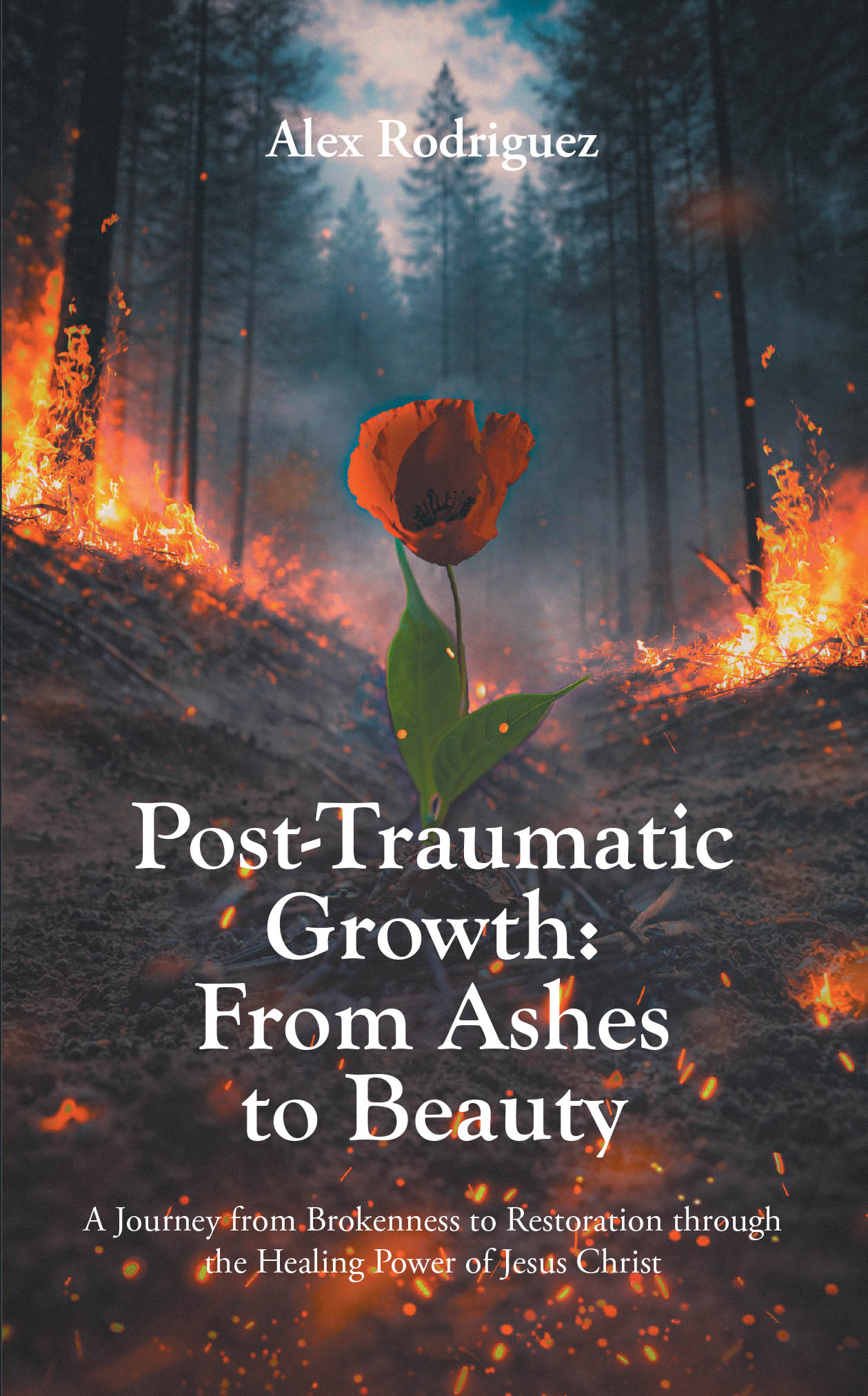 Recent Release, "Post-Traumatic Growth: From Ashes to Beauty," from Christian Faith Publishing Author Alex Rodriguez, Reveals God Transforming Deep Pain Into Purpose