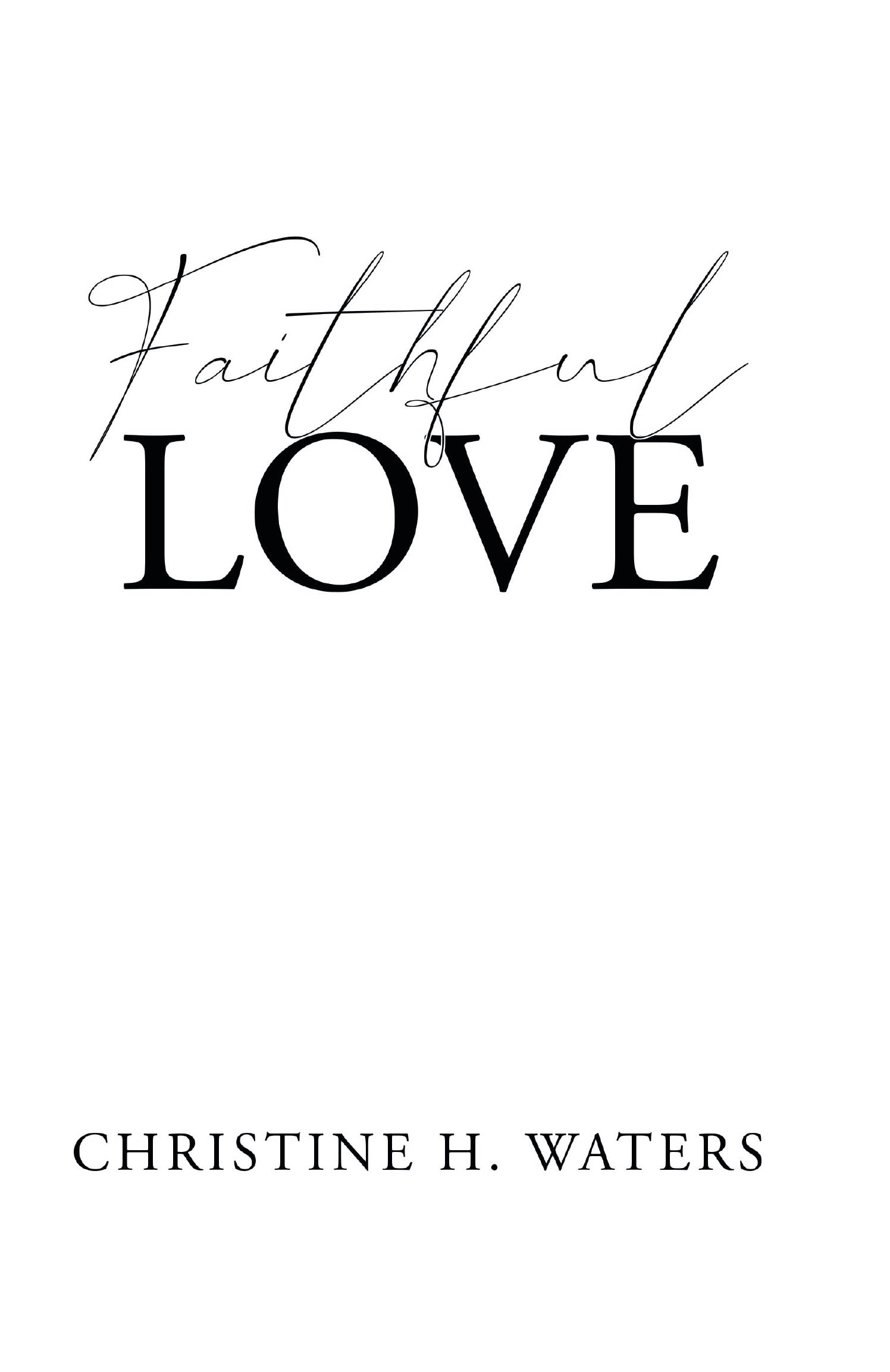 Recent Release, "Faithful Love," from Christian Faith Publishing Author Christine H. Waters, Examines the Power of Faith and Its Transformative Impact on One's Life