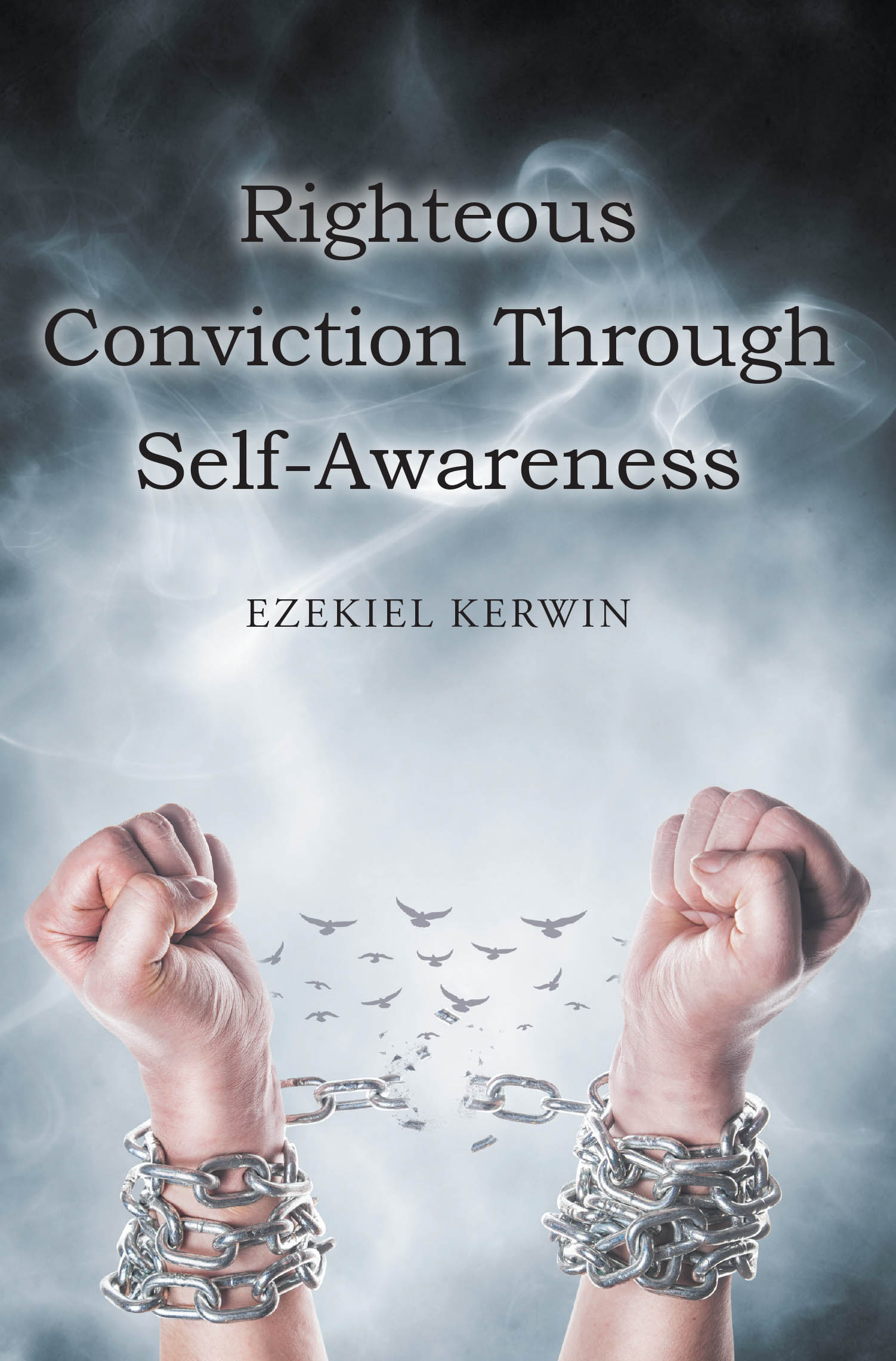 Recent Release, "Righteous Conviction Through Self-Awareness," from Christian Faith Publishing Author Ezekiel Kerwin, Helps Readers Break Spiritual Barriers