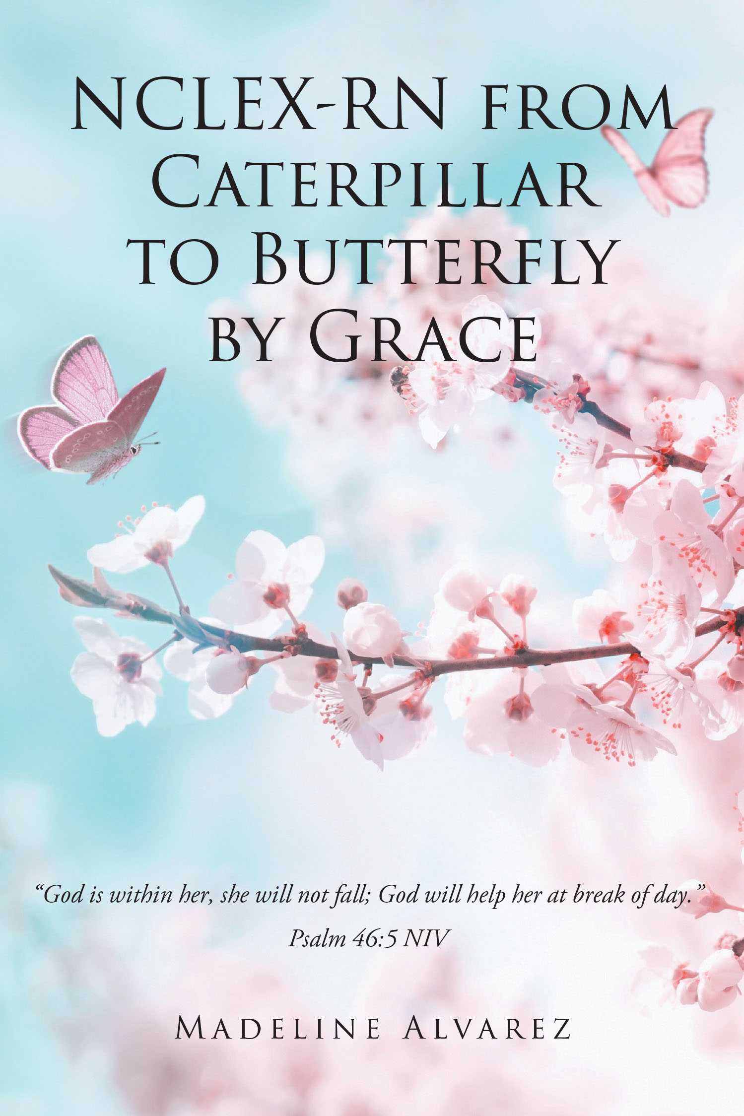Madeline Alvarez’s Newly Released “NCLEX-RN from Caterpillar to Butterfly by Grace” Shares an Inspiring Testimony of Faith and Perseverance