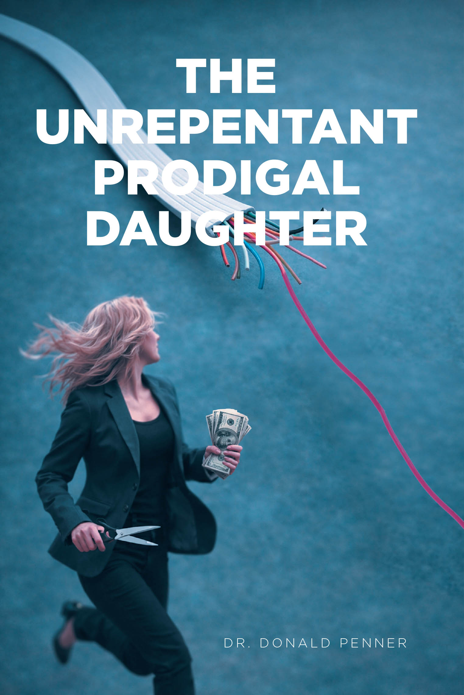 Dr. Donald Penner’s Newly Released "The Unrepentant Prodigal Daughter" is a Gripping Account of Survival, Faith, and Deliverance in the Face of Betrayal