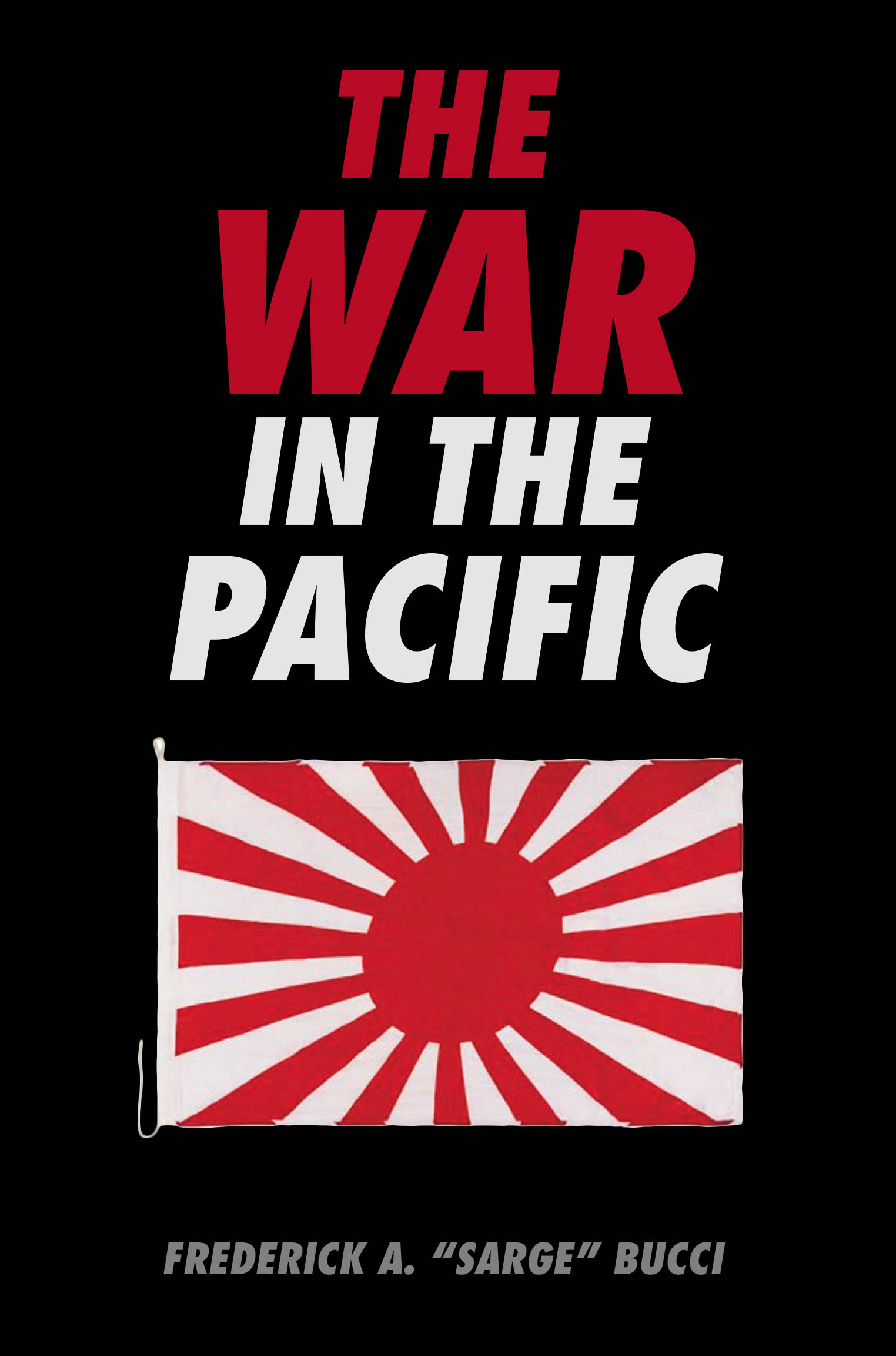 Recent Release, "The War in the Pacific," from Fulton Books Author Frederick A. "SARGE" Bucci, Offers a Comprehensive Account of the Pacific Theater's Key Moments
