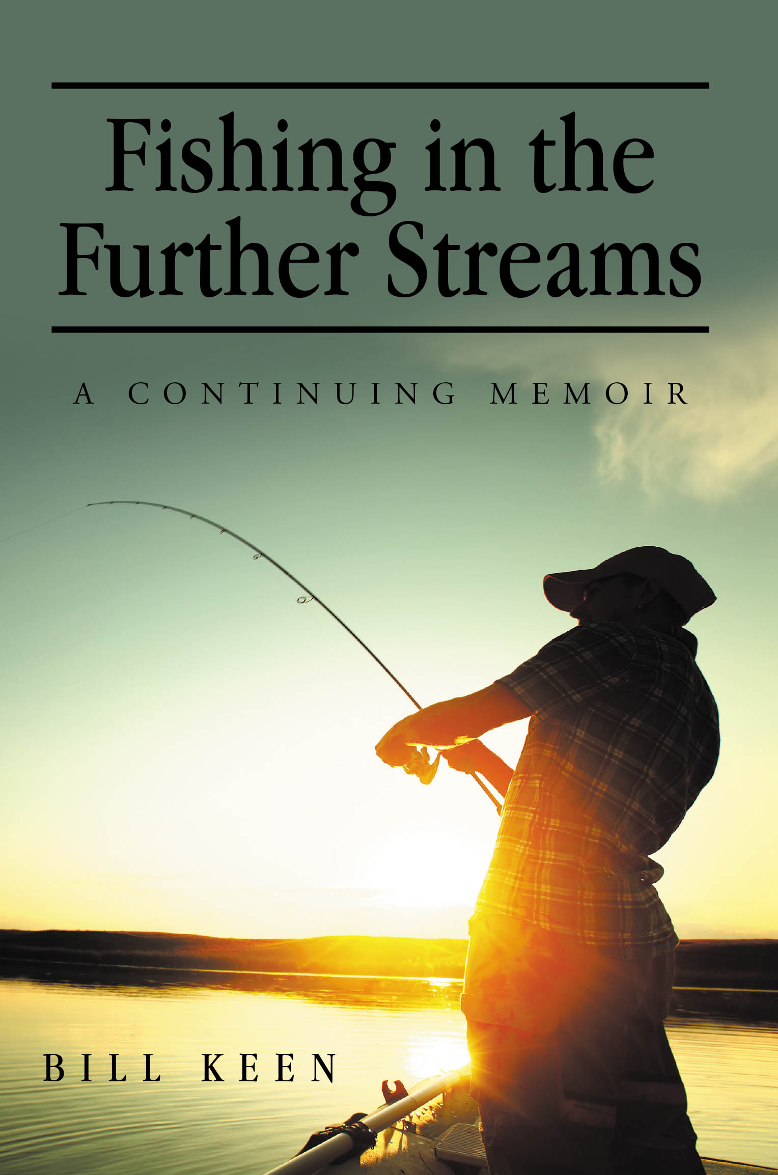 Bill Keen’s New Book, "Fishing in the Further Streams: A Continuing Memoir," is a Riveting Collection of Anecdotes That Chronicle the Author’s Journey Through Life