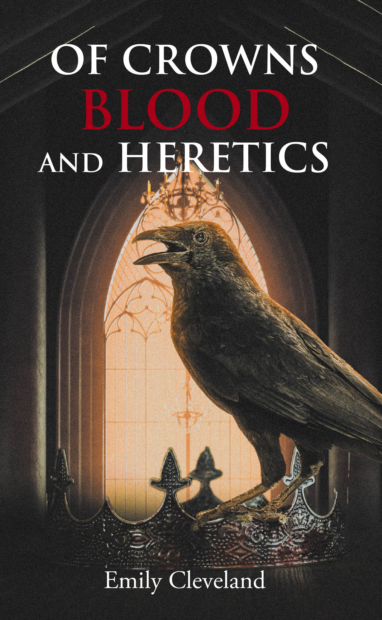 Recent Release, "Of Crowns Blood and Heretics," from Fulton Books Author Emily Cleveland, Follows a Blacksmith's Son Forced Into a Tyrant's Army Who Sparks Revolution