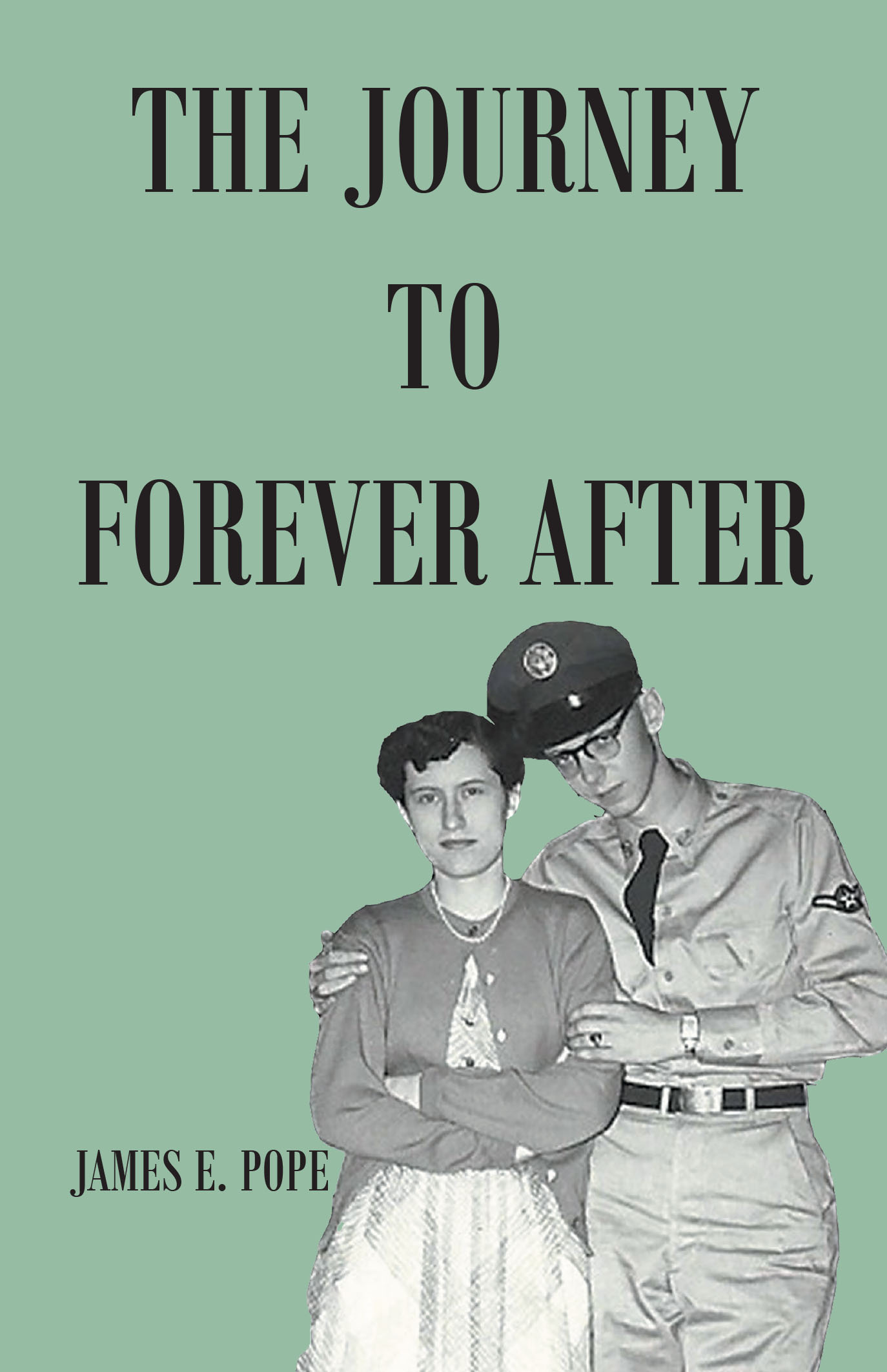 Author James E. Pope’s New Book, "The Journey to Forever After," is a Riveting Novel That Follows a Young Couple’s Trials and Triumphs During the Mid-Twentieth Century