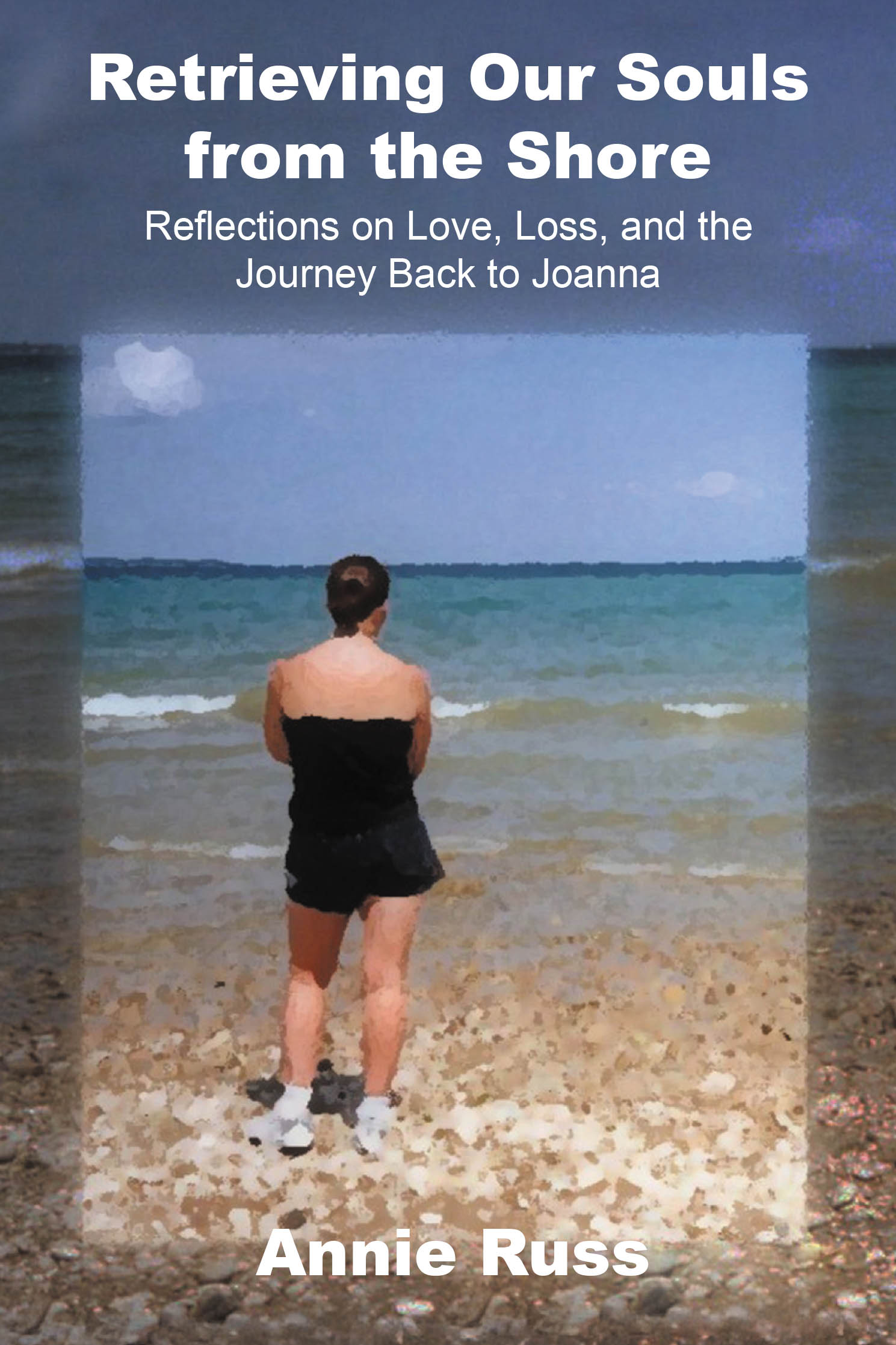 Recent Release "Retrieving Our Souls from the Shore" from Newman Springs Publishing Author Annie Russ Offers Solace to Grieving Hearts Navigating Loss and Enduring Love
