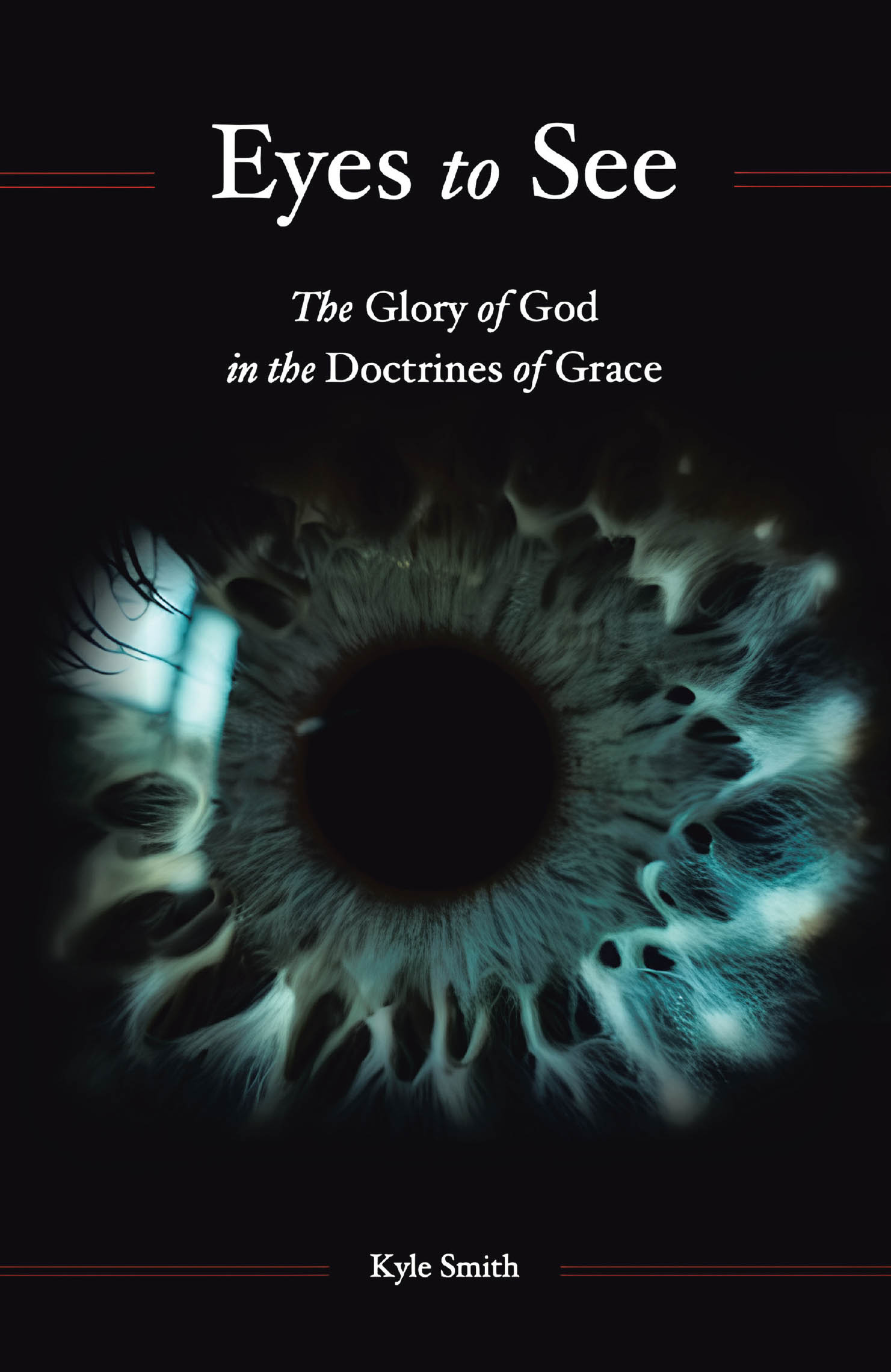 Recent Release, "Eyes to See: The Glory of God in the Doctrines of Grace," from Covenant Books Author Kyle Smith, Explores Biblical Truths Revealing God's Sovereign Grace