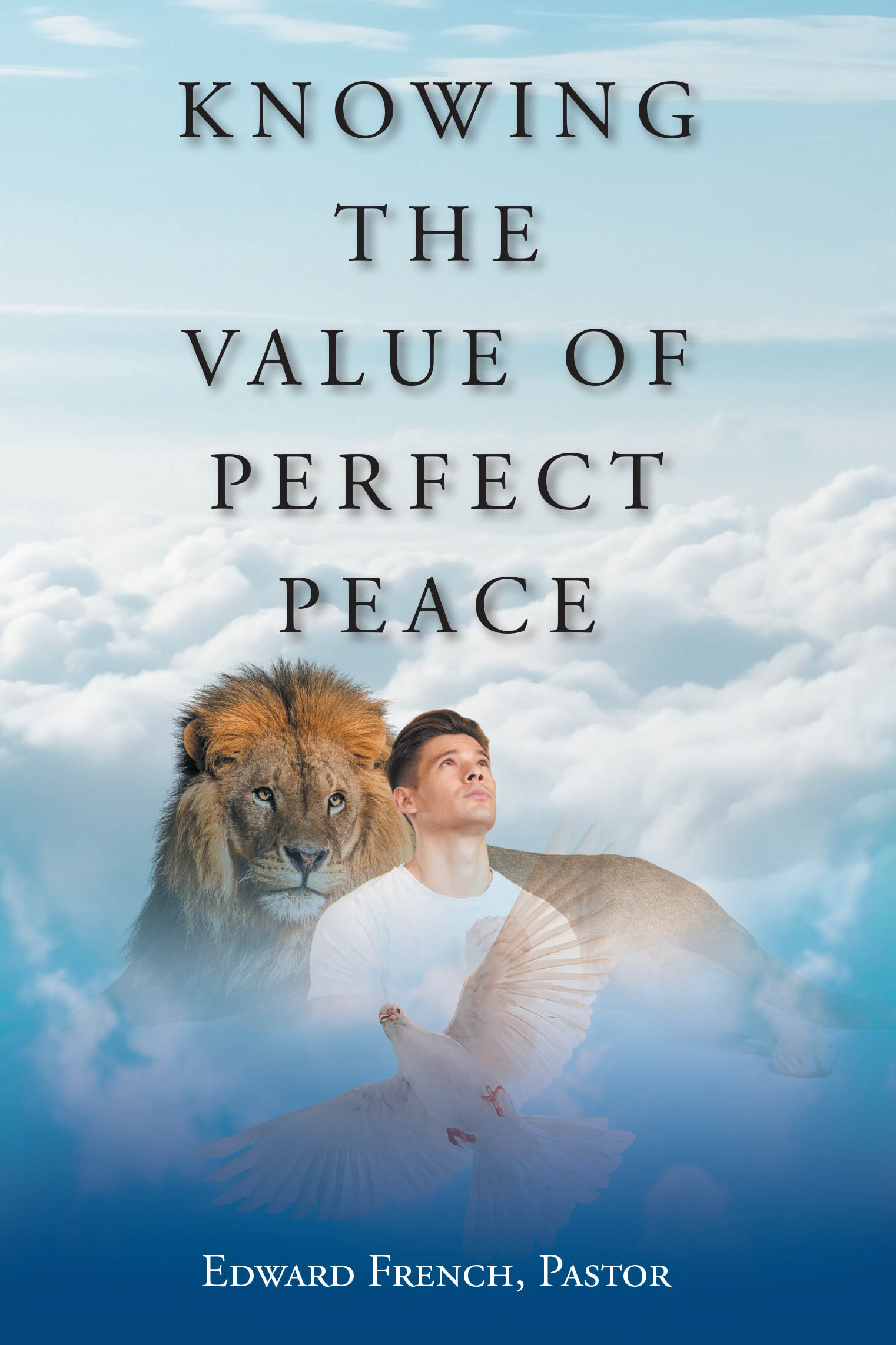 Recent Release, "Knowing the Value of Perfect Peace," from Covenant Books Author Edward French, Offers a Transformative Guide to Discovering Genuine Tranquility