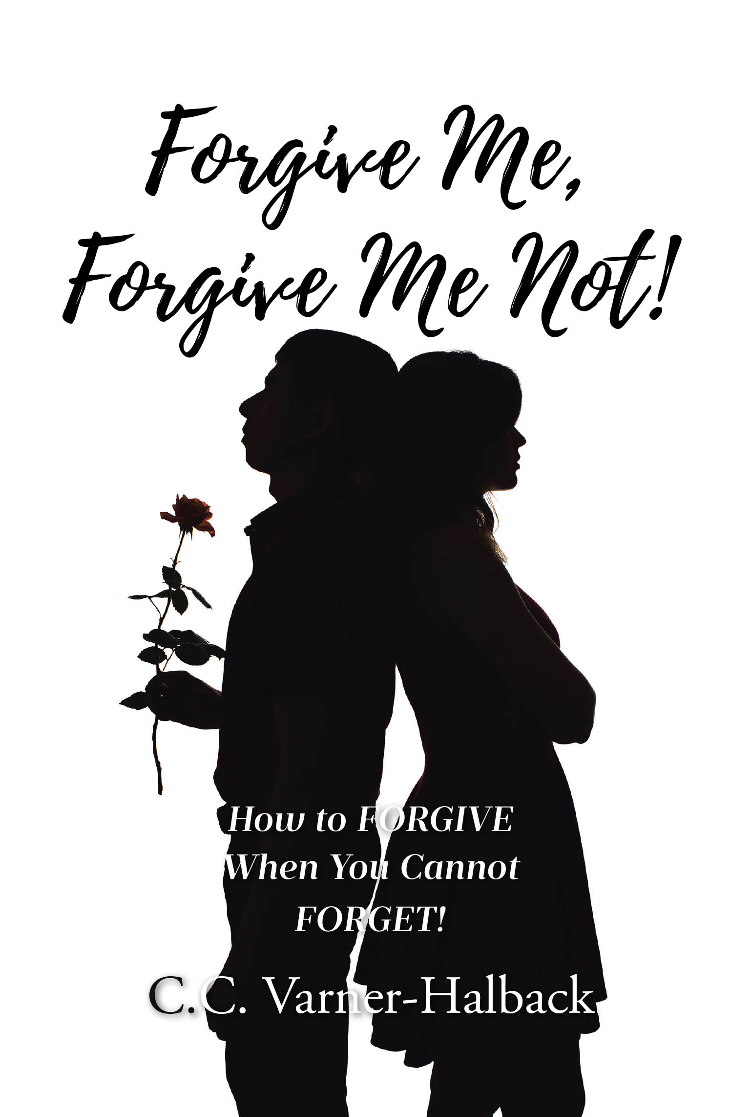 Recent Release, "Forgive Me, Forgive Me Not!" from Covenant Books Author C.C. Varner-Halback, Explores the Complex and Challenging Journey of Forgiveness