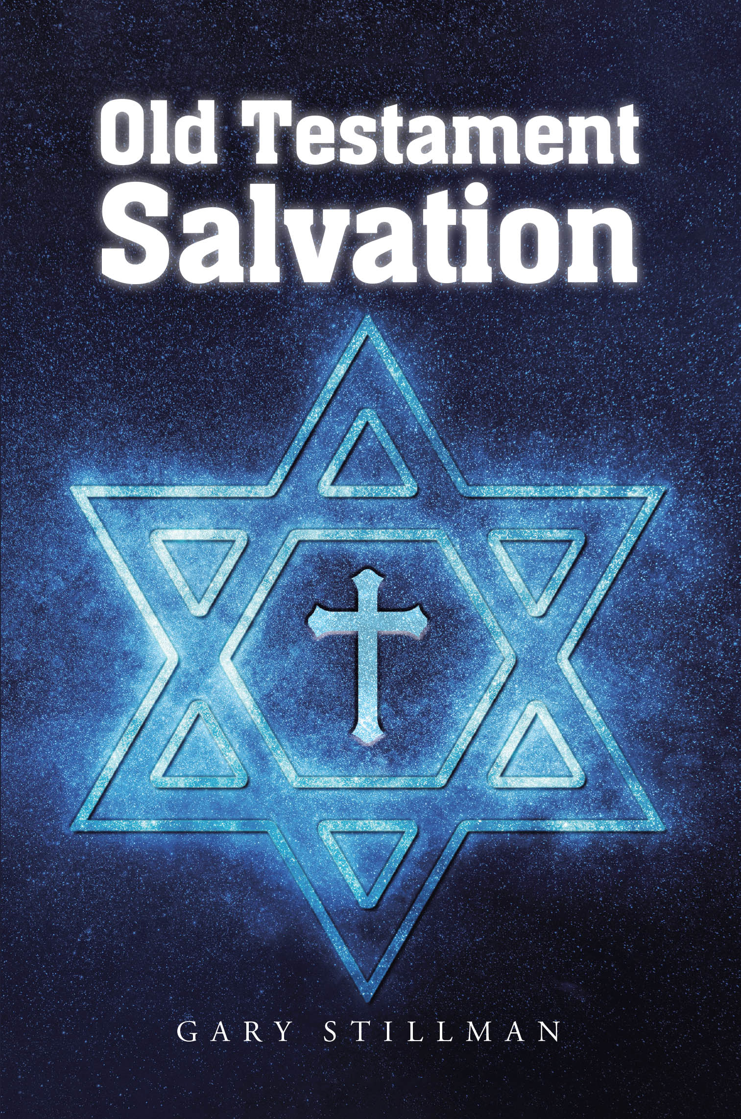 Recent Release, "Old Testament Salvation," from Covenant Books Author Gary Stillman, Explores How Ancient Covenant Promises Connect with Salvation Through Christ