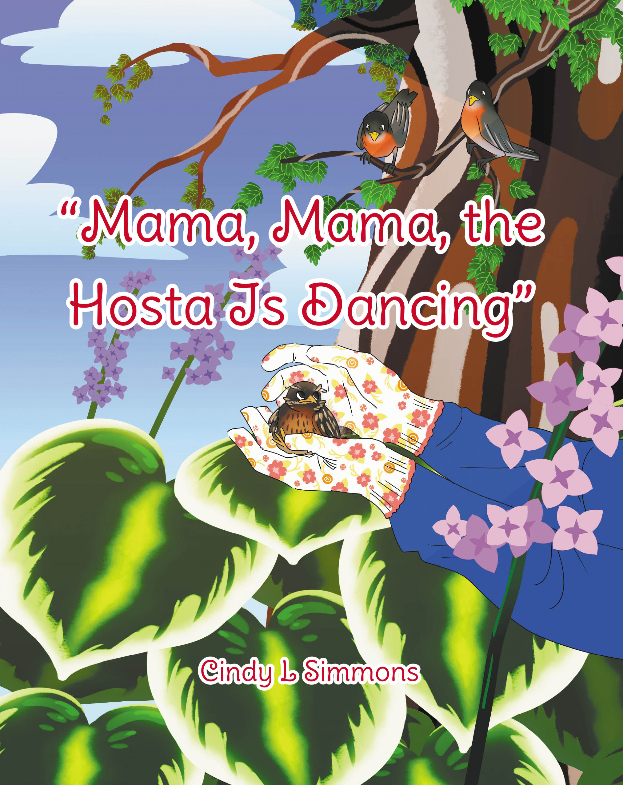 Author Cindy L Simmons’s New Book, "'Mama, Mama, The Hosta Is Dancing,'" is a Charming Story That Follows a Family’s Work to Help Nurse a Robin Back to Health