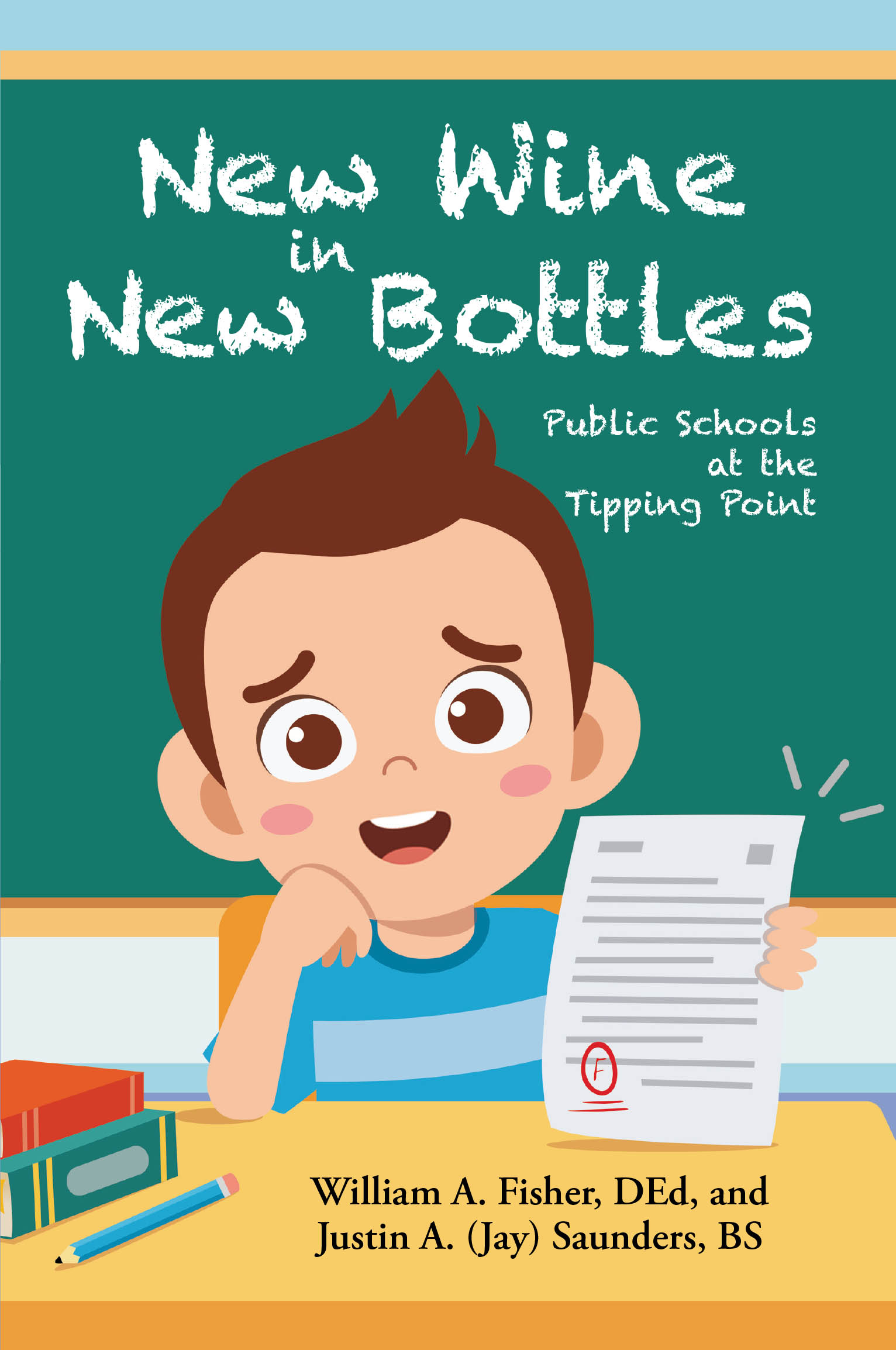 Authors William A. Fisher, DEd, & Justin A. (Jay) Saunders, BS’s New Book, “New Wine in New Bottles,” Offers a Critical Diagnosis of the American Public Education System