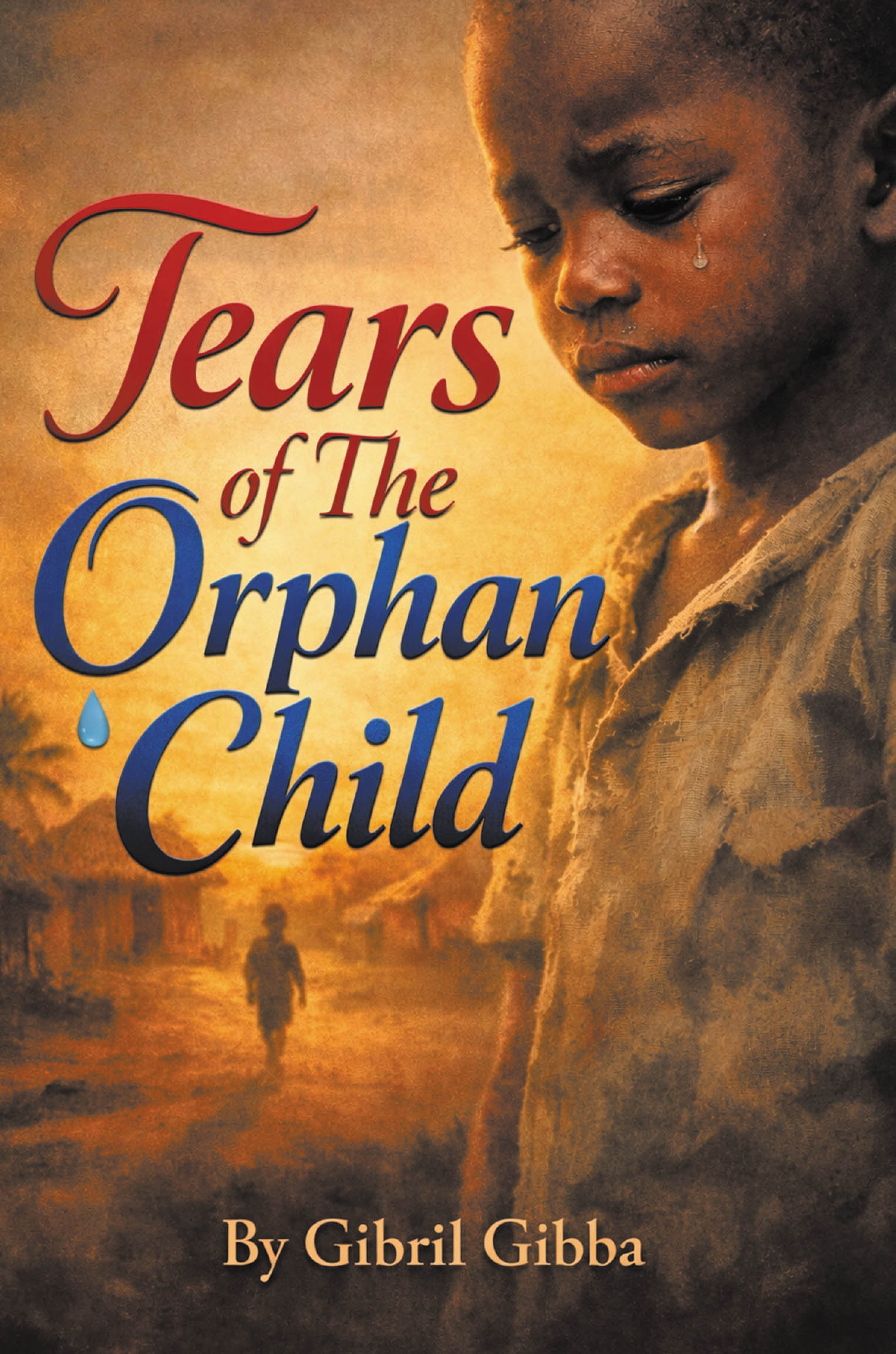 Recent Release "Tears of the Orphan Child" from Gibril Gibba is a Captivating Narrative That Explores the Poignant Experiences of Orphaned Children in an African Society